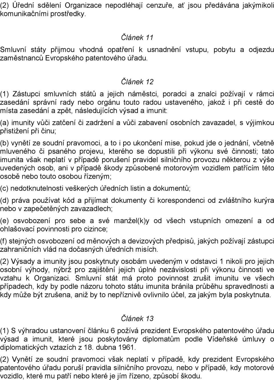 Článek 12 (1) Zástupci smluvních států a jejich náměstci, poradci a znalci požívají v rámci zasedání správní rady nebo orgánu touto radou ustaveného, jakož i při cestě do místa zasedání a zpět,