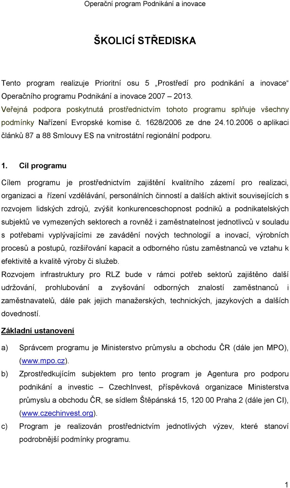2006 o aplikaci článků 87 a 88 Smlouvy ES na vnitrostátní regionální podporu. 1.