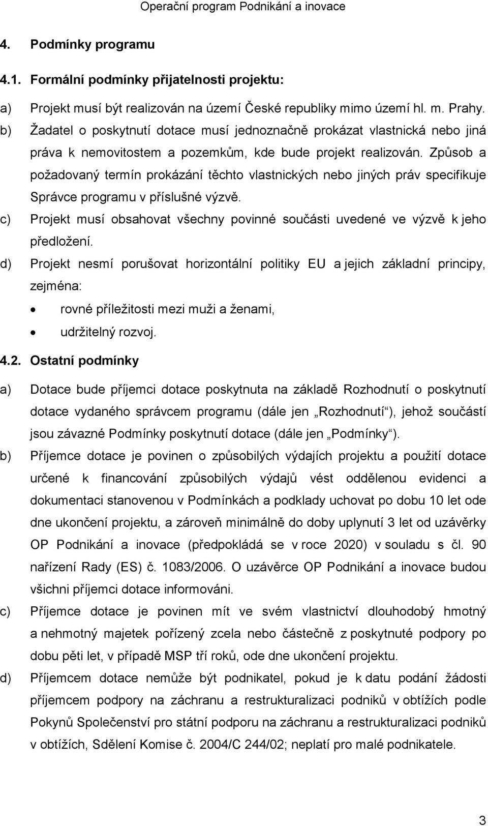 Způsob a požadovaný termín prokázání těchto vlastnických nebo jiných práv specifikuje Správce programu v příslušné výzvě.