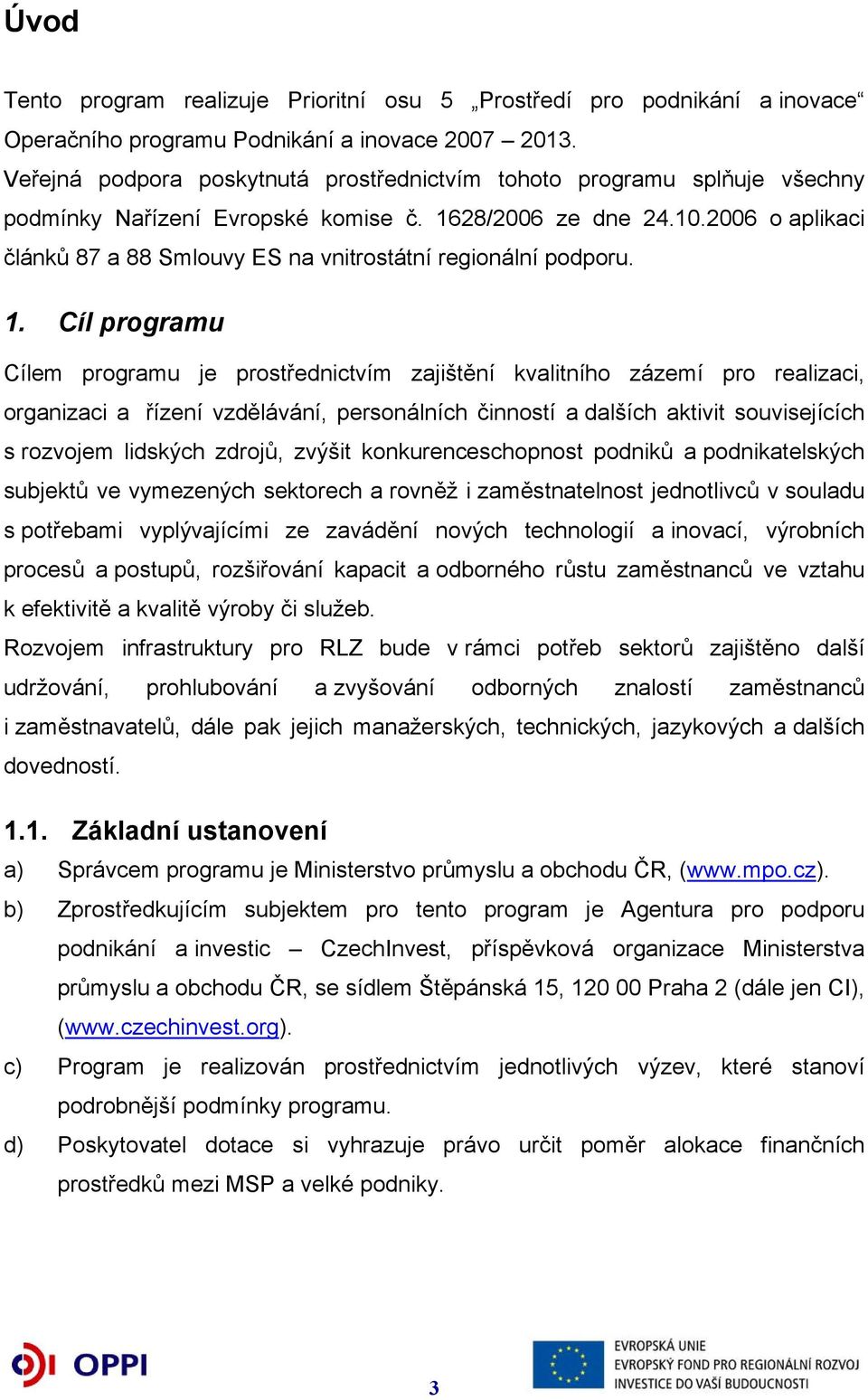 2006 o aplikaci článků 87 a 88 Smlouvy ES na vnitrostátní regionální podporu. 1.