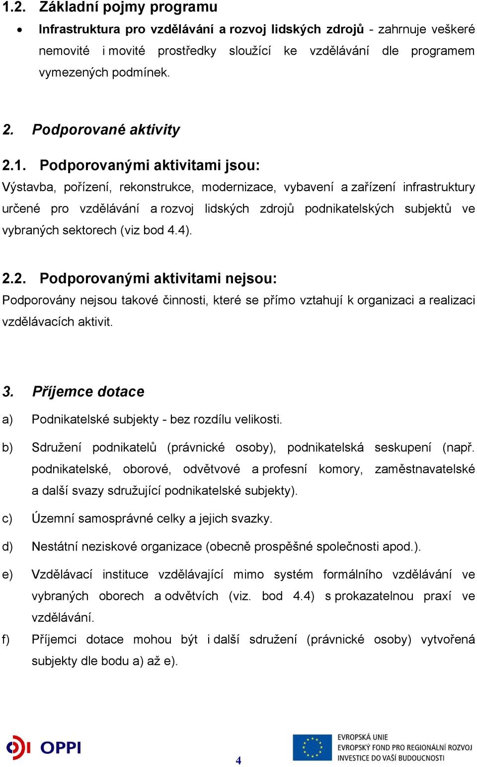 Podporovanými aktivitami jsou: Výstavba, pořízení, rekonstrukce, modernizace, vybavení a zařízení infrastruktury určené pro vzdělávání a rozvoj lidských zdrojů podnikatelských subjektů ve vybraných