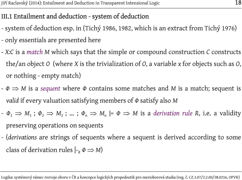 object Ο (where X is the trivialization of O, a variable x for objects such as O, or nothing - empty match) - Φ Μ is a sequent where Φ contains some matches and M is a match; sequent is
