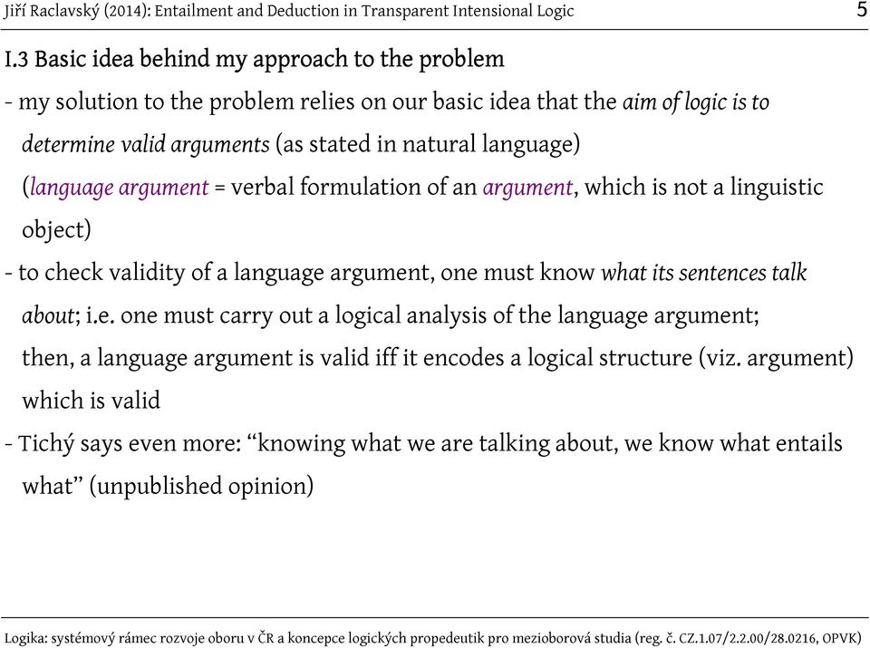 argument, one must know what its sentences talk about; i.e. one must carry out a logical analysis of the language argument; then, a language argument is valid iff it encodes a logical structure (viz.
