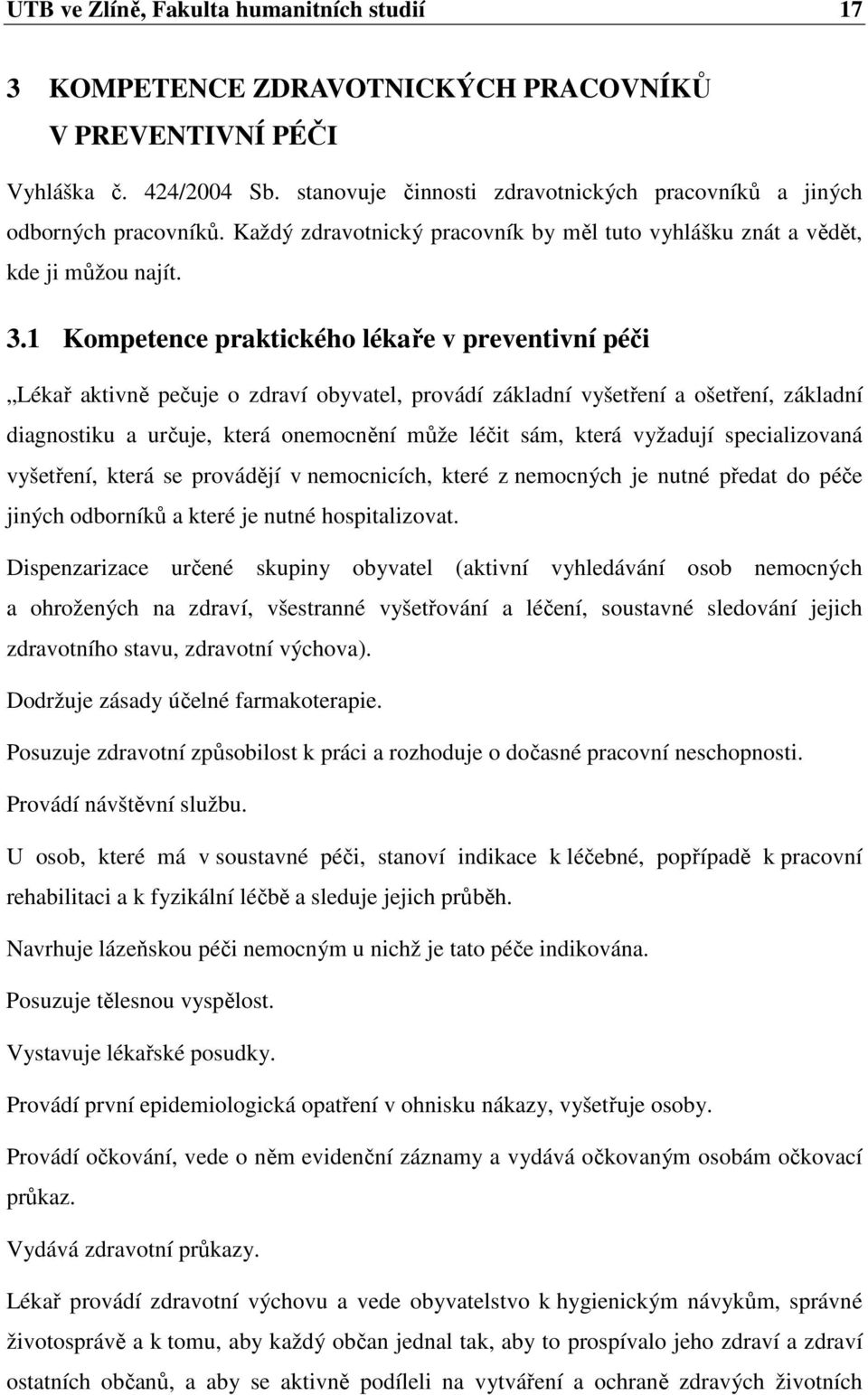 1 Kompetence praktického lékaře v preventivní péči Lékař aktivně pečuje o zdraví obyvatel, provádí základní vyšetření a ošetření, základní diagnostiku a určuje, která onemocnění může léčit sám, která