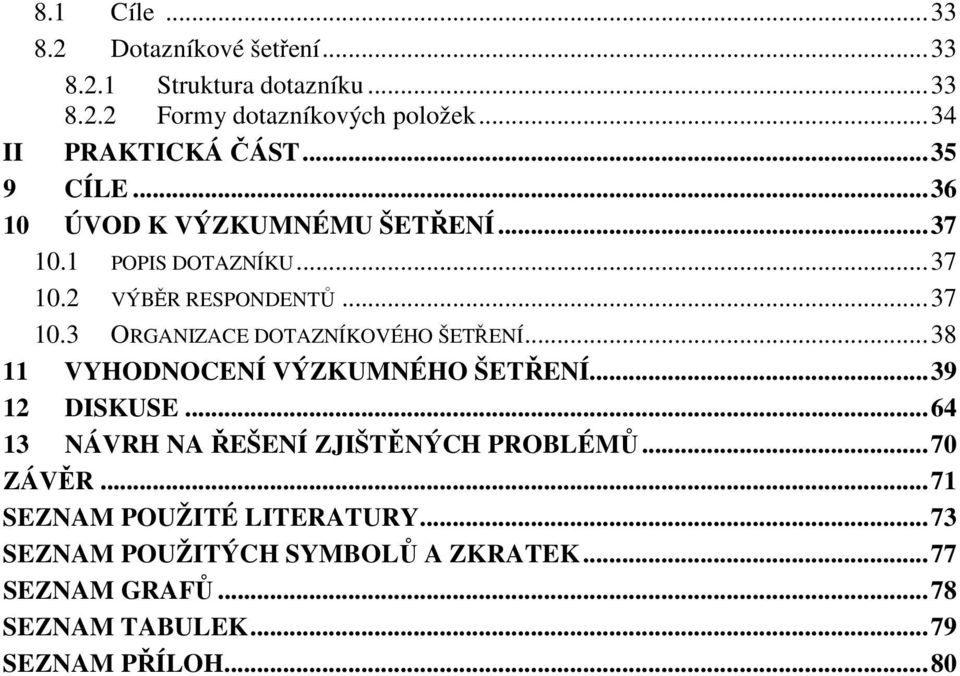 ..38 11 VYHODNOCENÍ VÝZKUMNÉHO ŠETŘENÍ...39 12 DISKUSE...64 13 NÁVRH NA ŘEŠENÍ ZJIŠTĚNÝCH PROBLÉMŮ...70 ZÁVĚR.