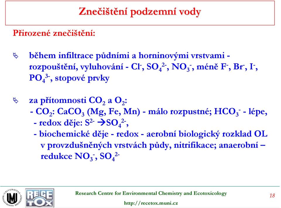 2 : CaCO 3 (Mg, Fe, Mn) - málo rozpustné; HCO 3- -lépe, -redoxděje: S 2- SO 4 2-, - biochemické děje - redox -