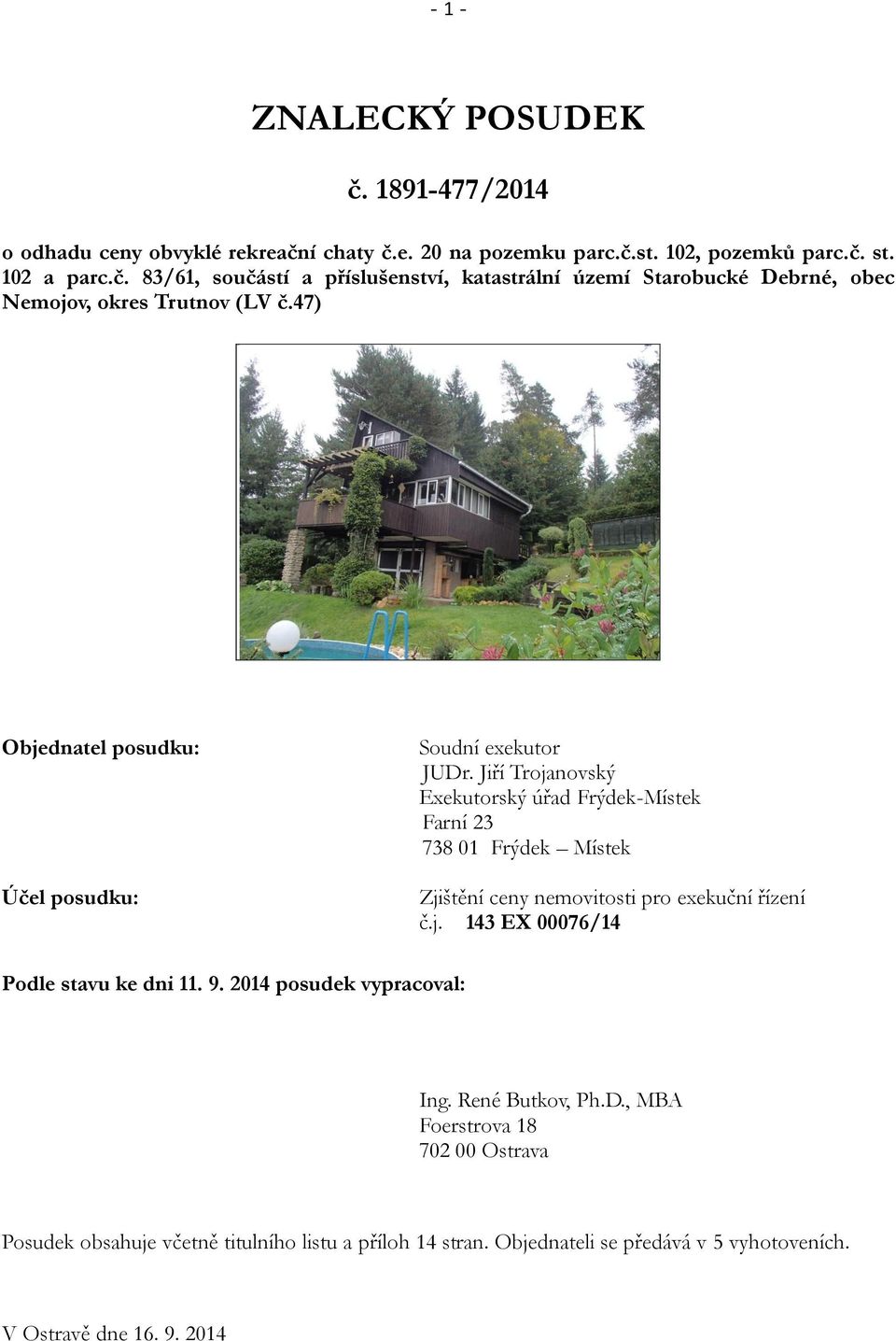 Jiří Trojanovský Exekutorský úřad Frýdek-Místek Farní 23 738 01 Frýdek Místek Zjištění ceny nemovitosti pro exekuční řízení č.j. 143 EX 00076/14 Podle stavu ke dni 11. 9.