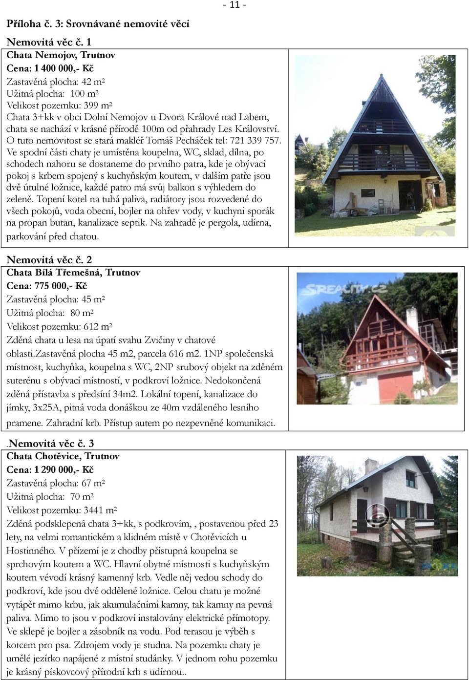 krásné přírodě 100m od přahrady Les Království. O tuto nemovitost se stará makléř Tomáš Pecháček tel: 721 339 757.