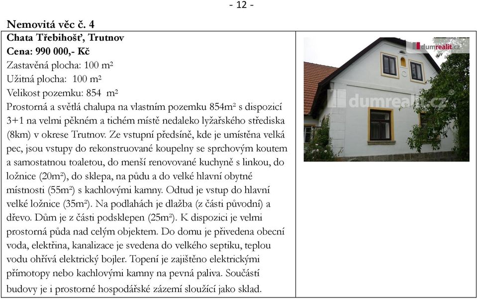 pěkném a tichém místě nedaleko lyžařského střediska (8km) v okrese Trutnov.