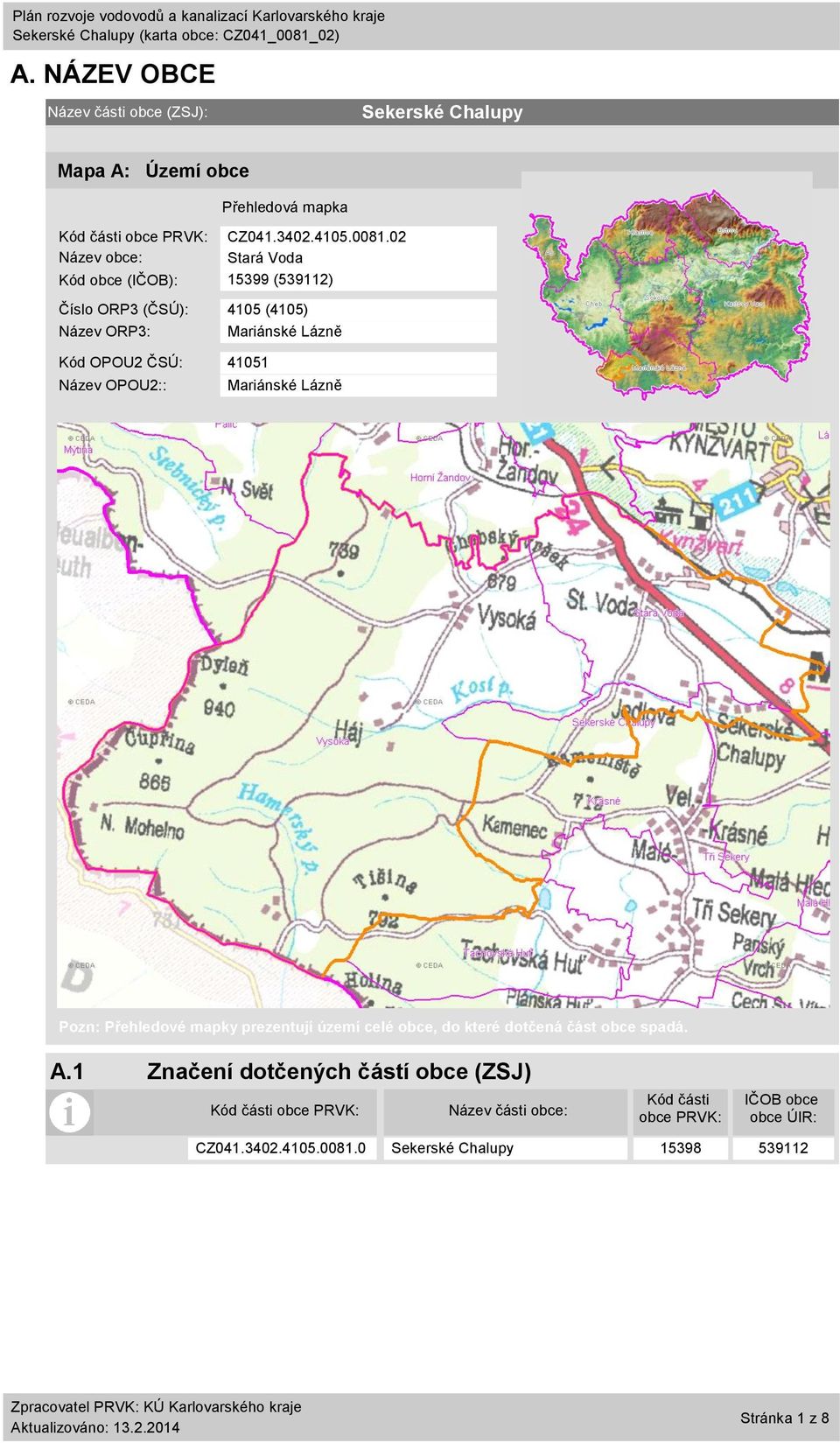 2 Název obce: Stará Voda Kód obce (IČOB): 15399 (539112) Číslo ORP3 (ČSÚ): 415 (415) Název ORP3: Mariánské Lázně Kód OPOU2 ČSÚ: 4151