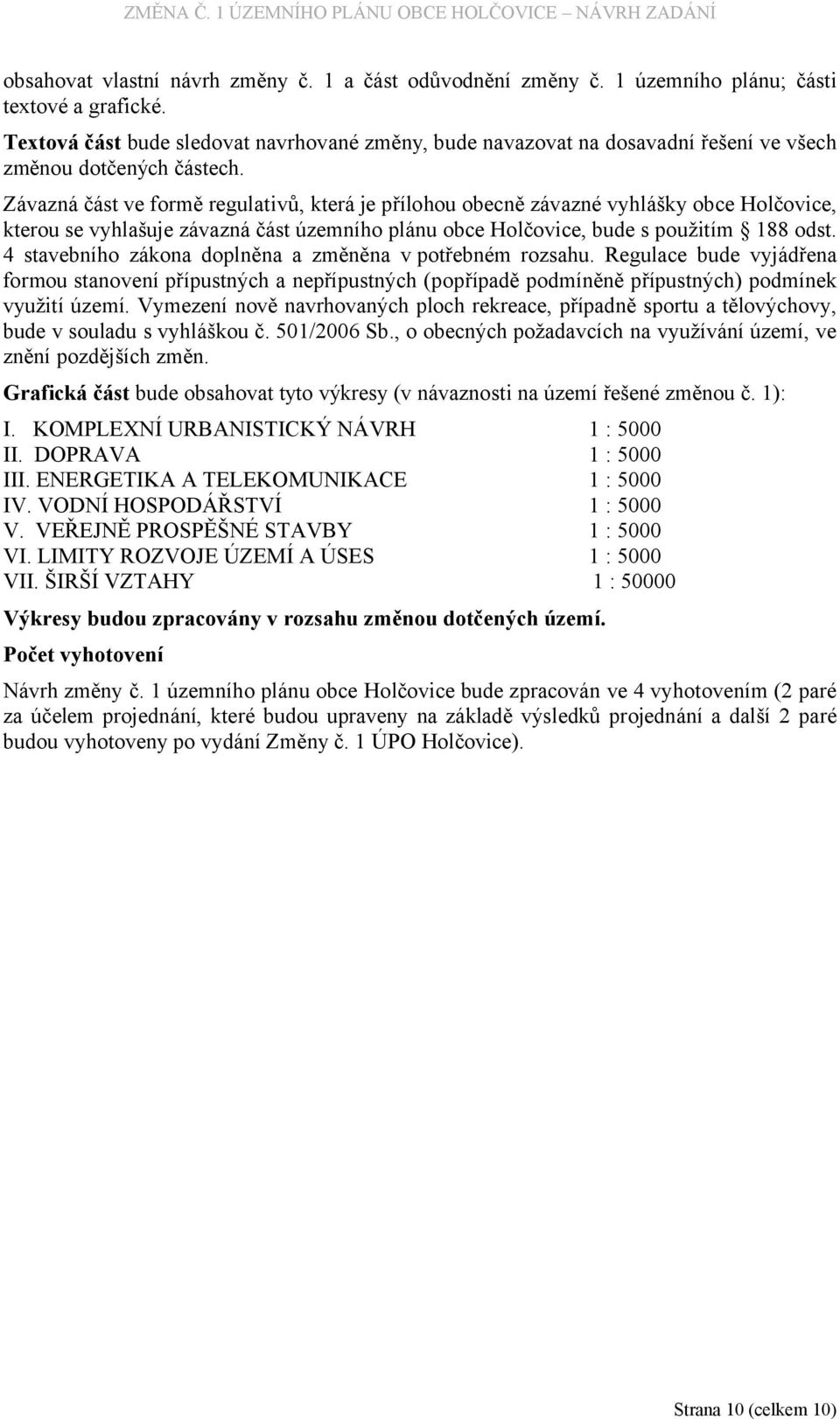 Závazná část ve formě regulativů, která je přílohou obecně závazné vyhlášky obce Holčovice, kterou se vyhlašuje závazná část územního plánu obce Holčovice, bude s použitím 188 odst.