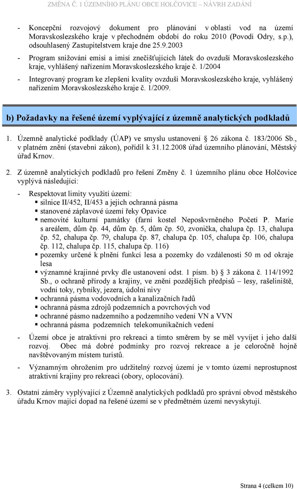 1/2004 - Integrovaný program ke zlepšení kvality ovzduší Moravskoslezského kraje, vyhlášený nařízením Moravskoslezského kraje č. 1/2009.