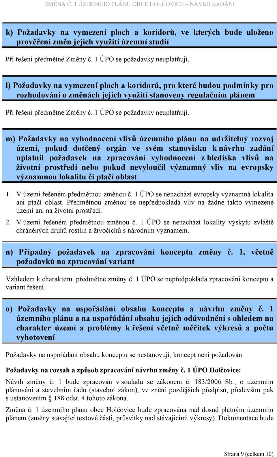 m) Požadavky na vyhodnocení vlivů územního plánu na udržitelný rozvoj území, pokud dotčený orgán ve svém stanovisku k návrhu zadání uplatnil požadavek na zpracování vyhodnocení z hlediska vlivů na