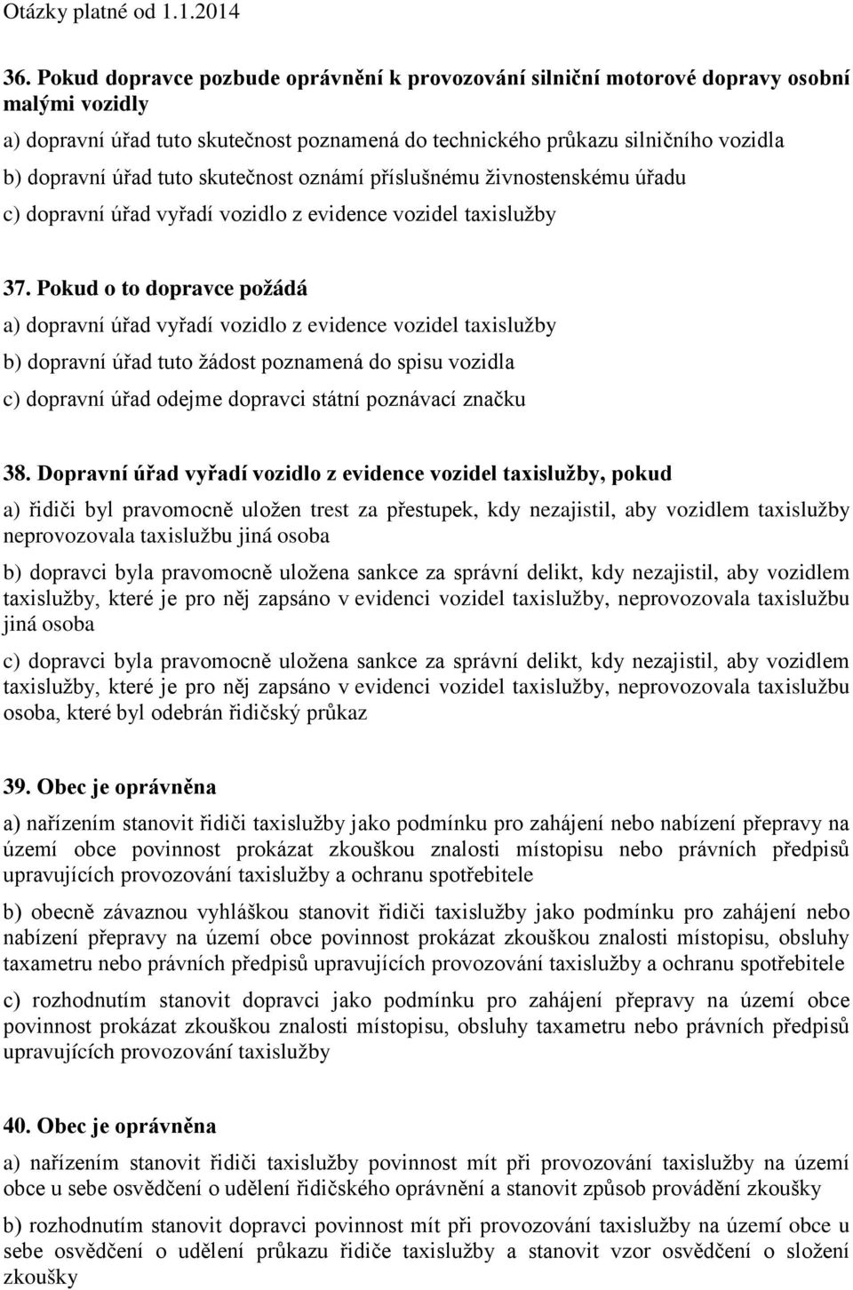 Pokud o to dopravce požádá a) dopravní úřad vyřadí vozidlo z evidence vozidel taxislužby b) dopravní úřad tuto žádost poznamená do spisu vozidla c) dopravní úřad odejme dopravci státní poznávací