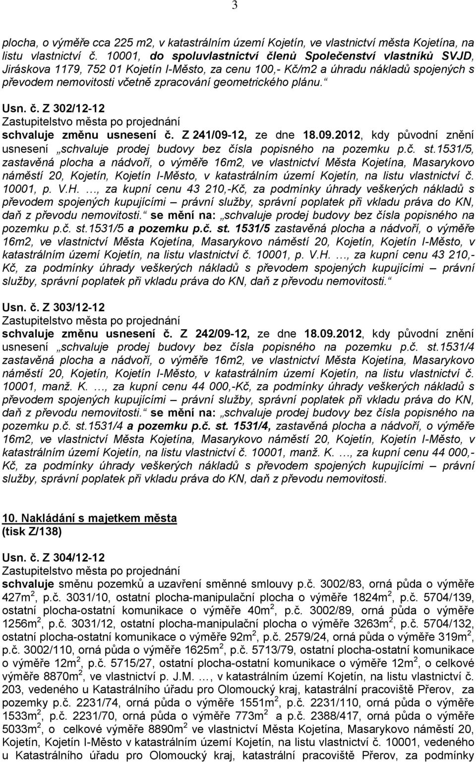 geometrického plánu. Usn. č. Z 302/12-12 schvaluje změnu usnesení č. Z 241/09-12, ze dne 18.09.2012, kdy původní znění usnesení schvaluje prodej budovy bez čísla popisného na pozemku p.č. st.