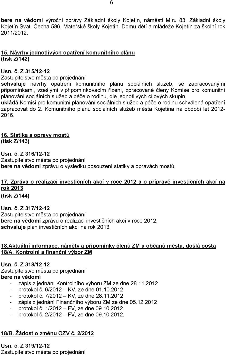 Z 315/12-12 schvaluje návrhy opatření komunitního plánu sociálních služeb, se zapracovanými připomínkami, vzešlými v připomínkovacím řízení, zpracované členy Komise pro komunitní plánování sociálních