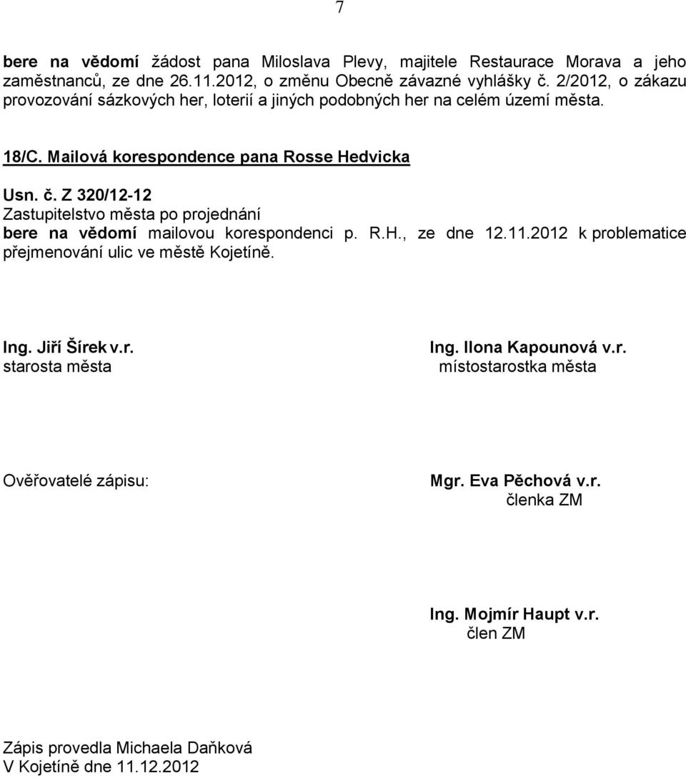 Z 320/12-12 bere na vědomí mailovou korespondenci p. R.H., ze dne 12.11.2012 k problematice přejmenování ulic ve městě Kojetíně. Ing. Jiří Šírek v.r. starosta města Ing.