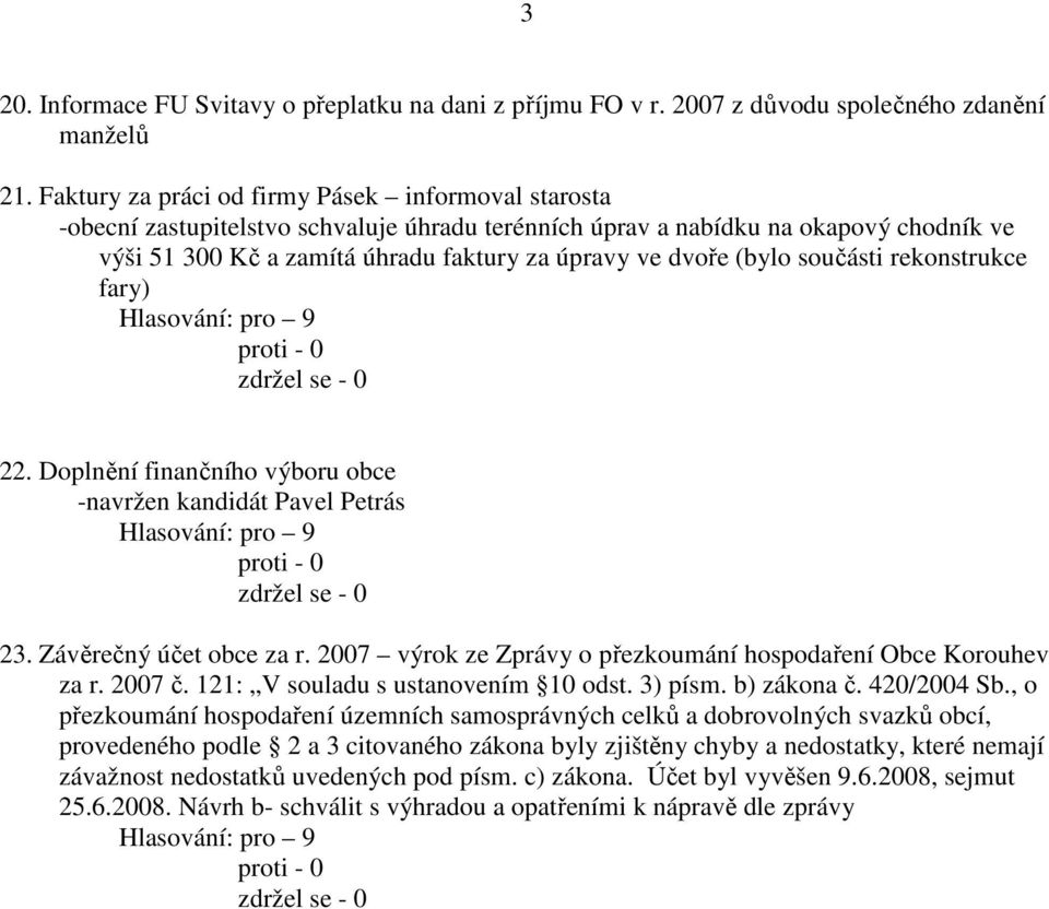 (bylo součásti rekonstrukce fary) 22. Doplnění finančního výboru obce -navržen kandidát Pavel Petrás 23. Závěrečný účet obce za r. 2007 výrok ze Zprávy o přezkoumání hospodaření Obce Korouhev za r.