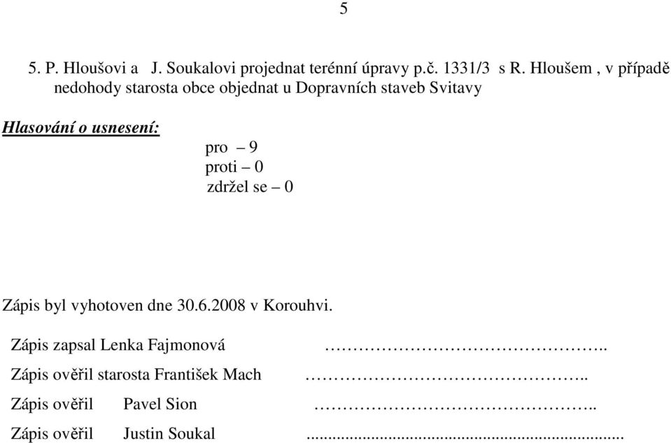 Hlasování o usnesení: pro 9 Zápis byl vyhotoven dne 30.6.2008 v Korouhvi.