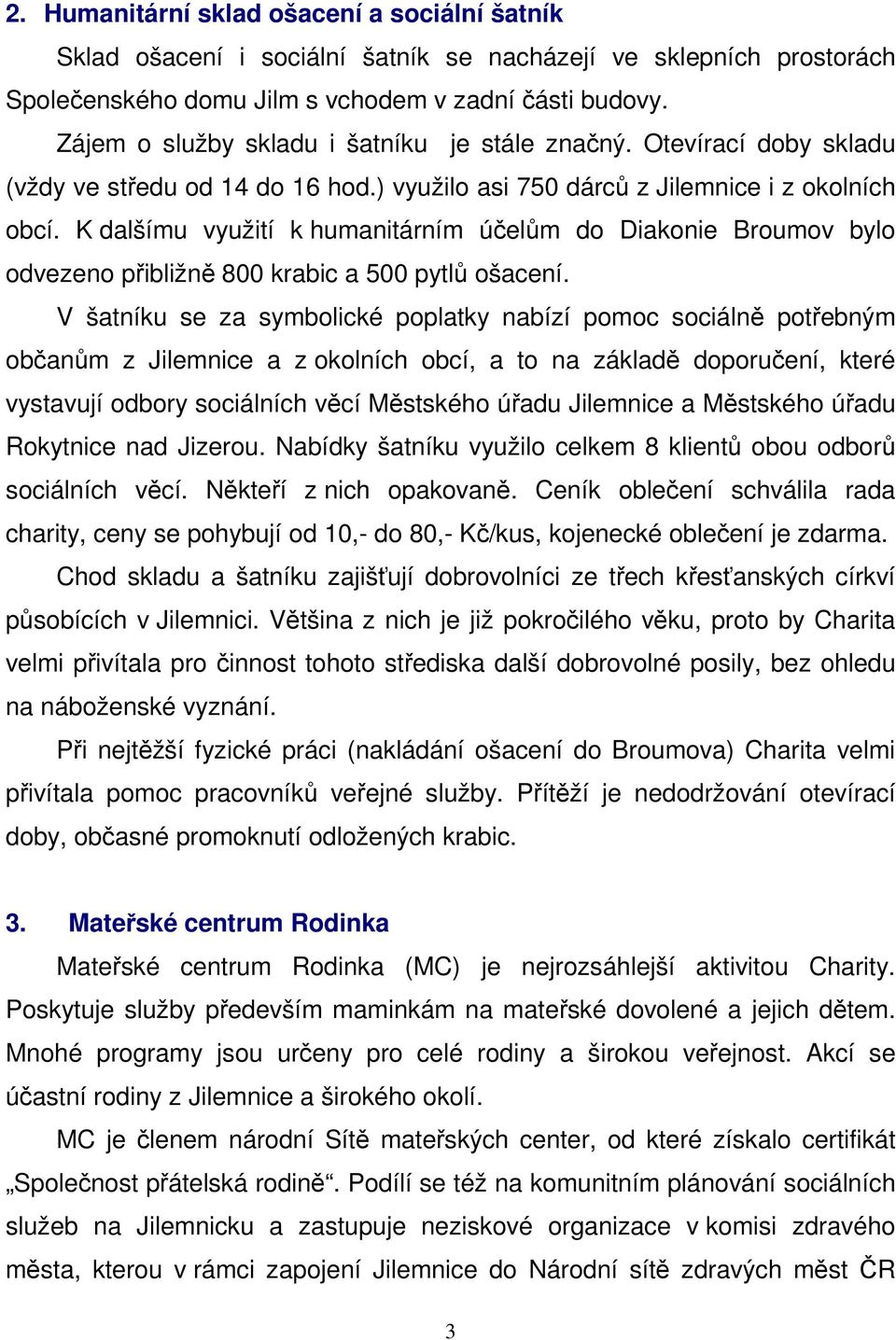 K dalšímu využití k humanitárním účelům do Diakonie Broumov bylo odvezeno přibližně 800 krabic a 500 pytlů ošacení.