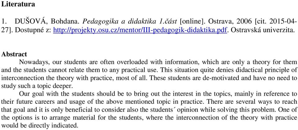 This situation quite denies didactical principle of interconnection the theory with practice, most of all. These students are de-motivated and have no need to study such a topic deeper.