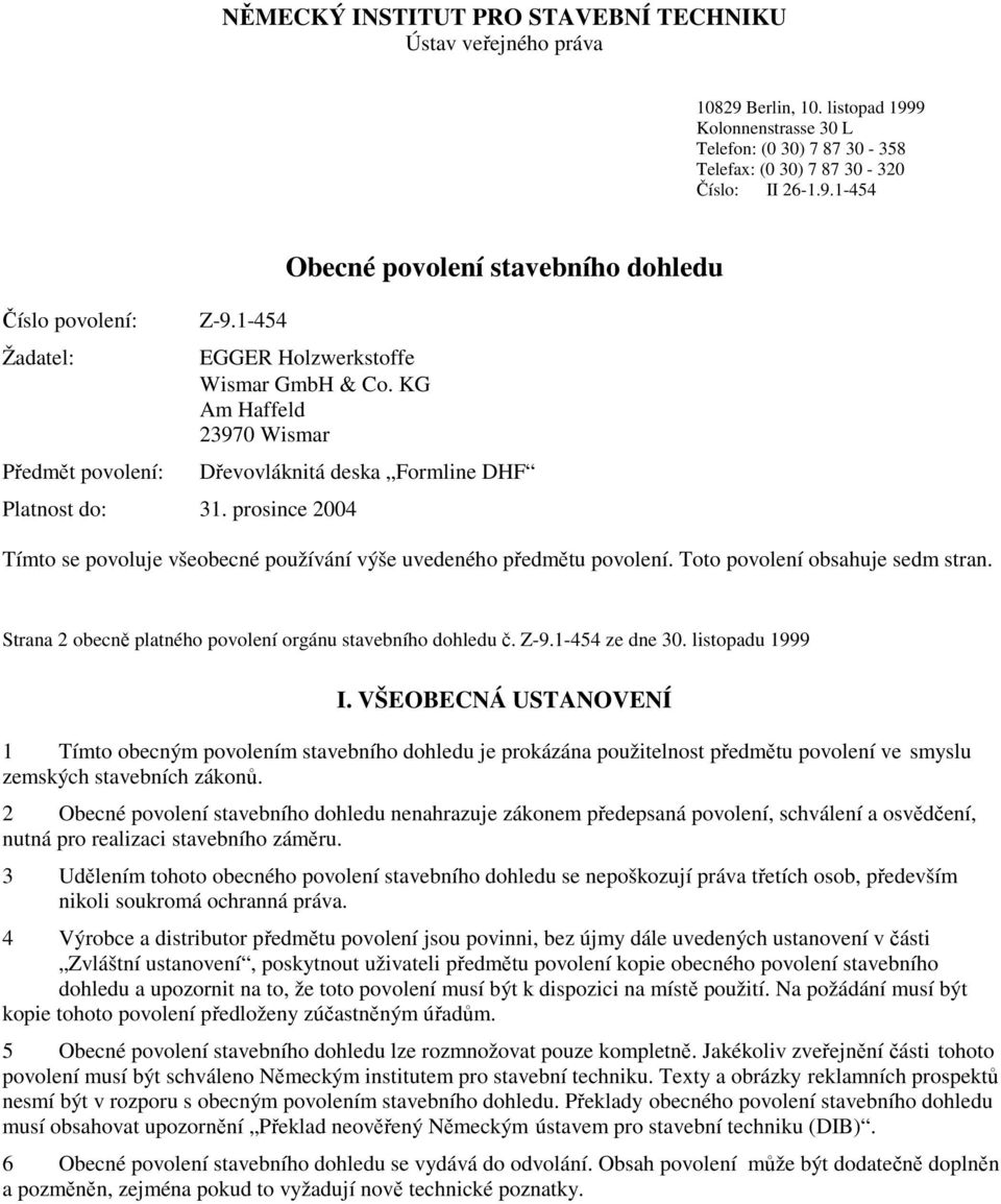 prosince 2004 Dřevovláknitá deska Formline DHF Tímto se povoluje všeobecné používání výše uvedeného předmětu povolení. Toto povolení obsahuje sedm stran.