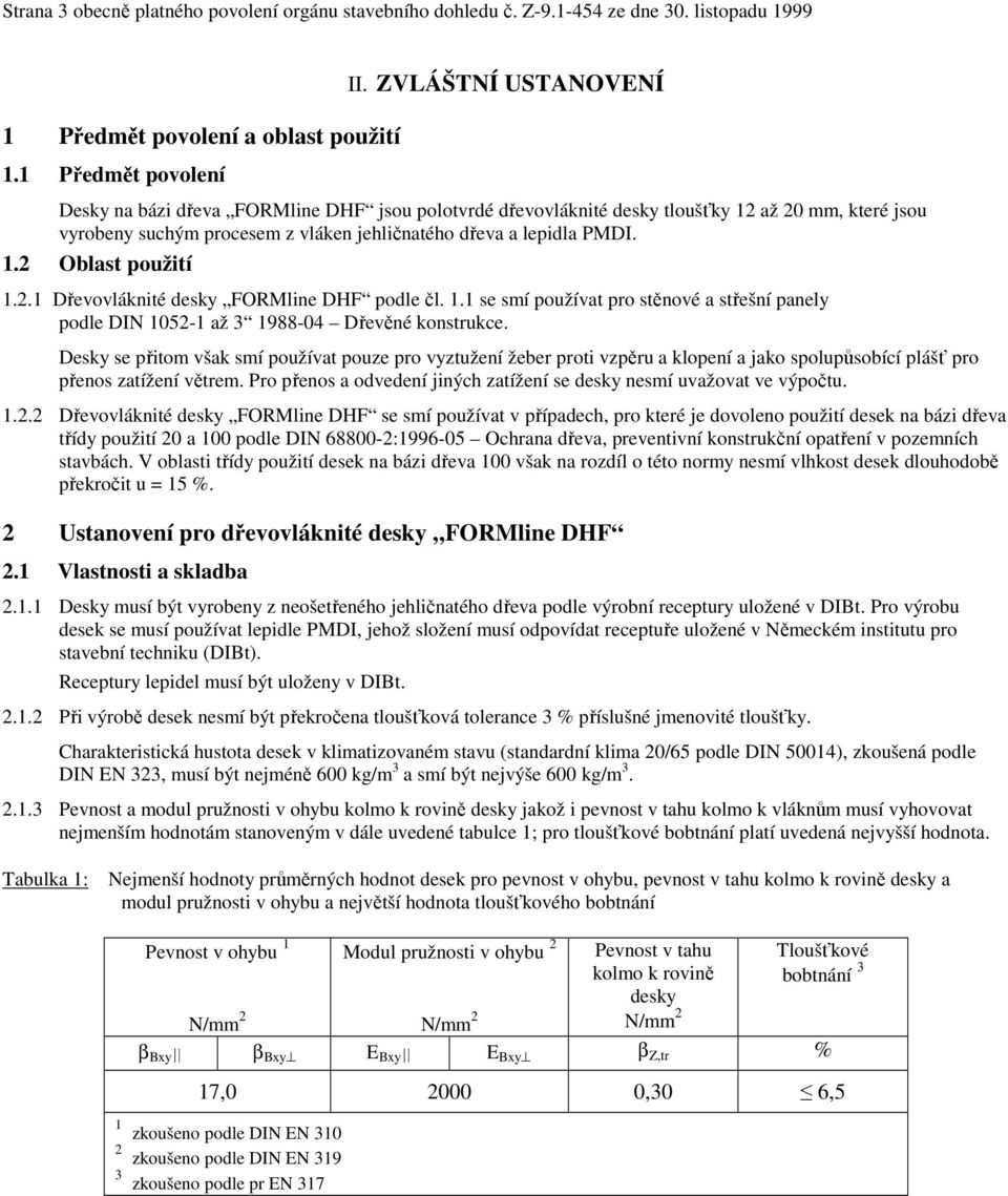 2.1 Dřevovláknité FORMline DHF podle čl. 1.1 se smí používat pro stěnové a střešní panely podle DIN 1052-1 až 3 1988-04 Dřevěné konstrukce.