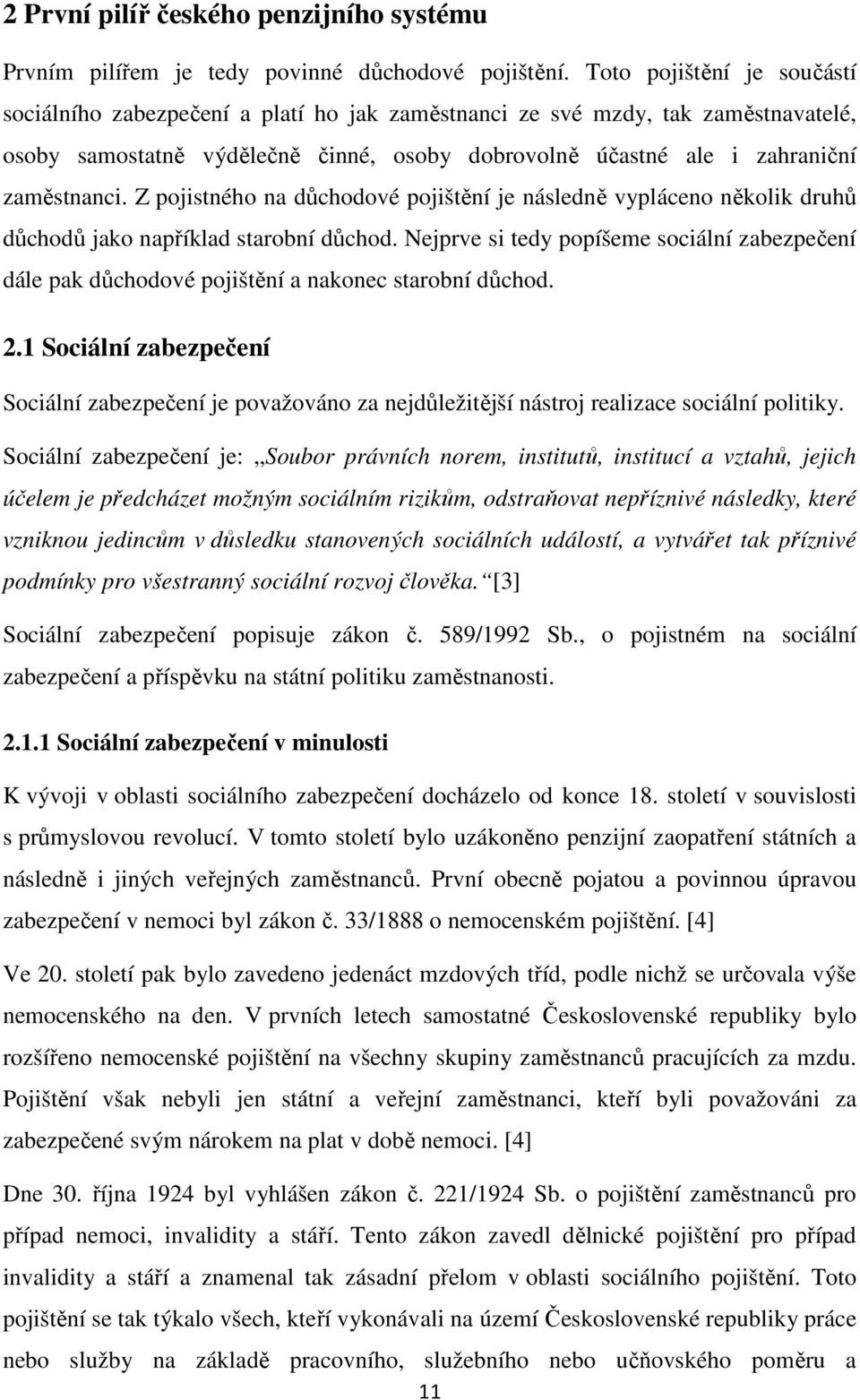 Z pojistného na důchodové pojištění je následně vypláceno několik druhů důchodů jako například starobní důchod.