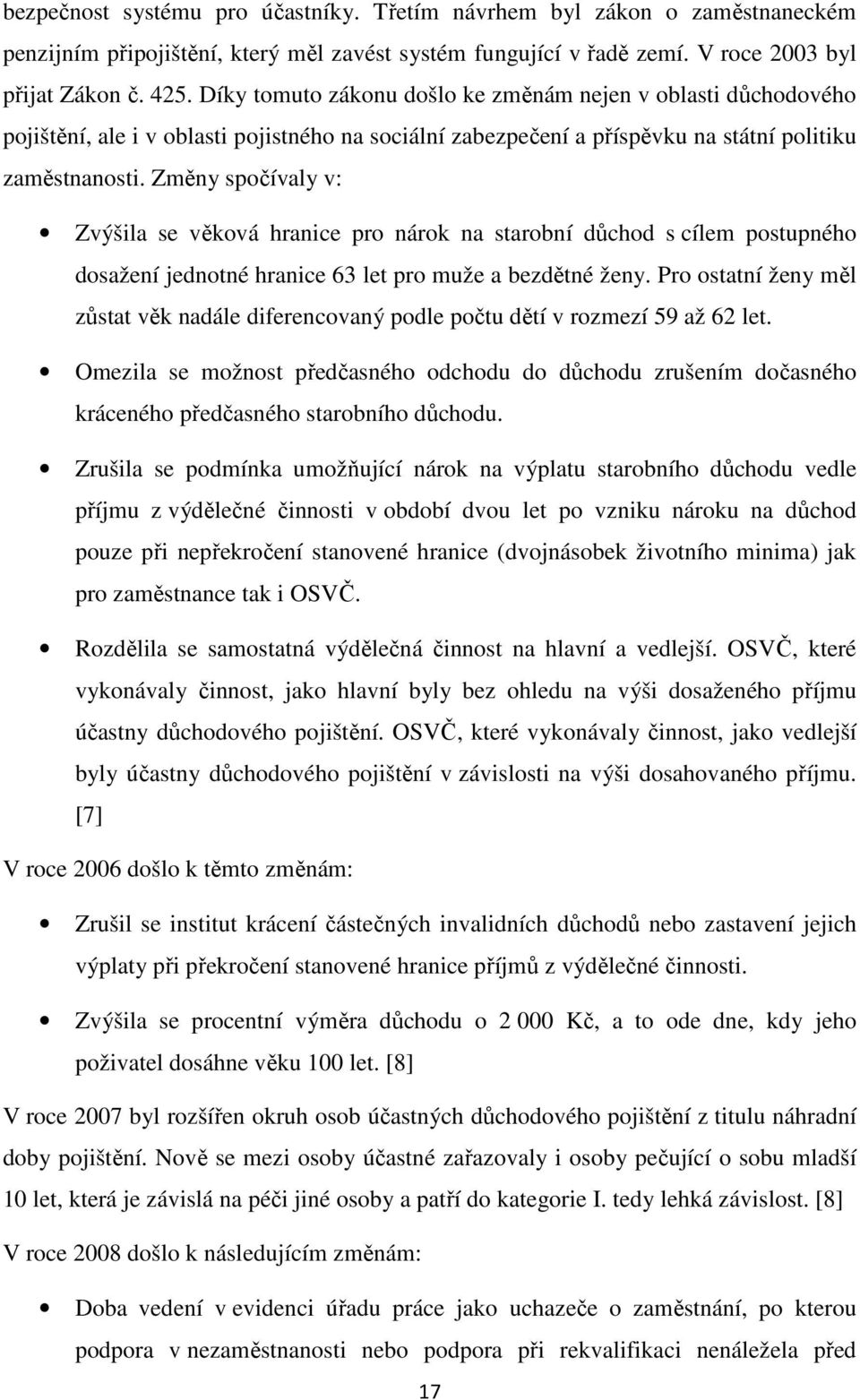 Změny spočívaly v: Zvýšila se věková hranice pro nárok na starobní důchod s cílem postupného dosažení jednotné hranice 63 let pro muže a bezdětné ženy.