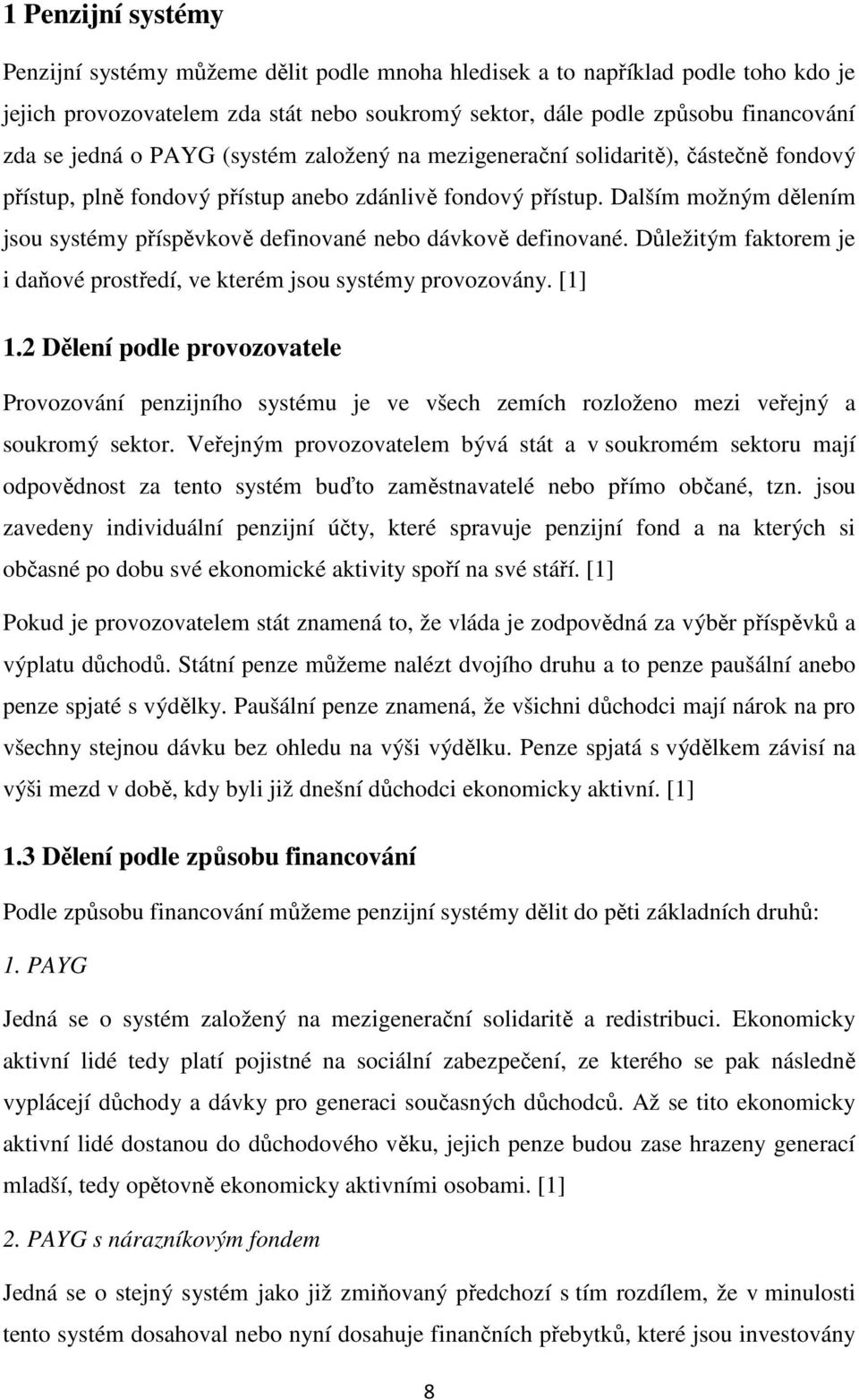 Dalším možným dělením jsou systémy příspěvkově definované nebo dávkově definované. Důležitým faktorem je i daňové prostředí, ve kterém jsou systémy provozovány. [1] 1.