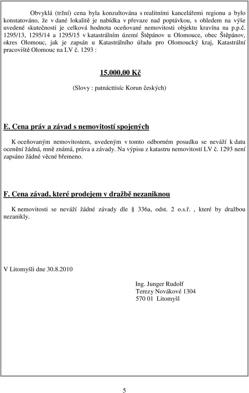 1295/13, 1295/14 a 1295/15 v katastrálním území Štěpánov u Olomouce, obec Štěpánov, okres Olomouc, jak je zapsán u Katastrálního úřadu pro Olomoucký kraj, Katastrální pracoviště Olomouc na LV č.