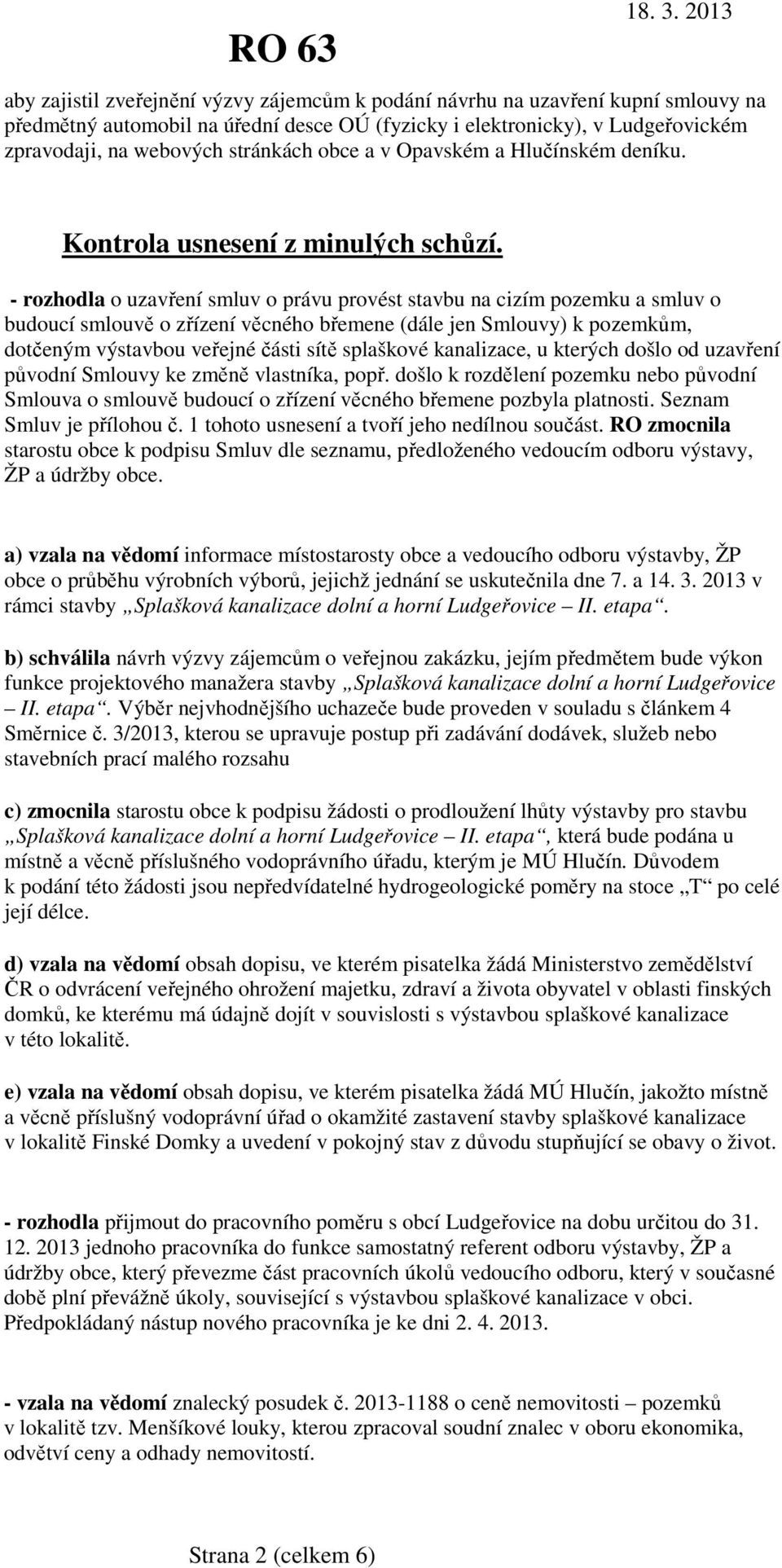 - rozhodla o uzavření smluv o právu provést stavbu na cizím pozemku a smluv o budoucí smlouvě o zřízení věcného břemene (dále jen Smlouvy) k pozemkům, dotčeným výstavbou veřejné části sítě splaškové