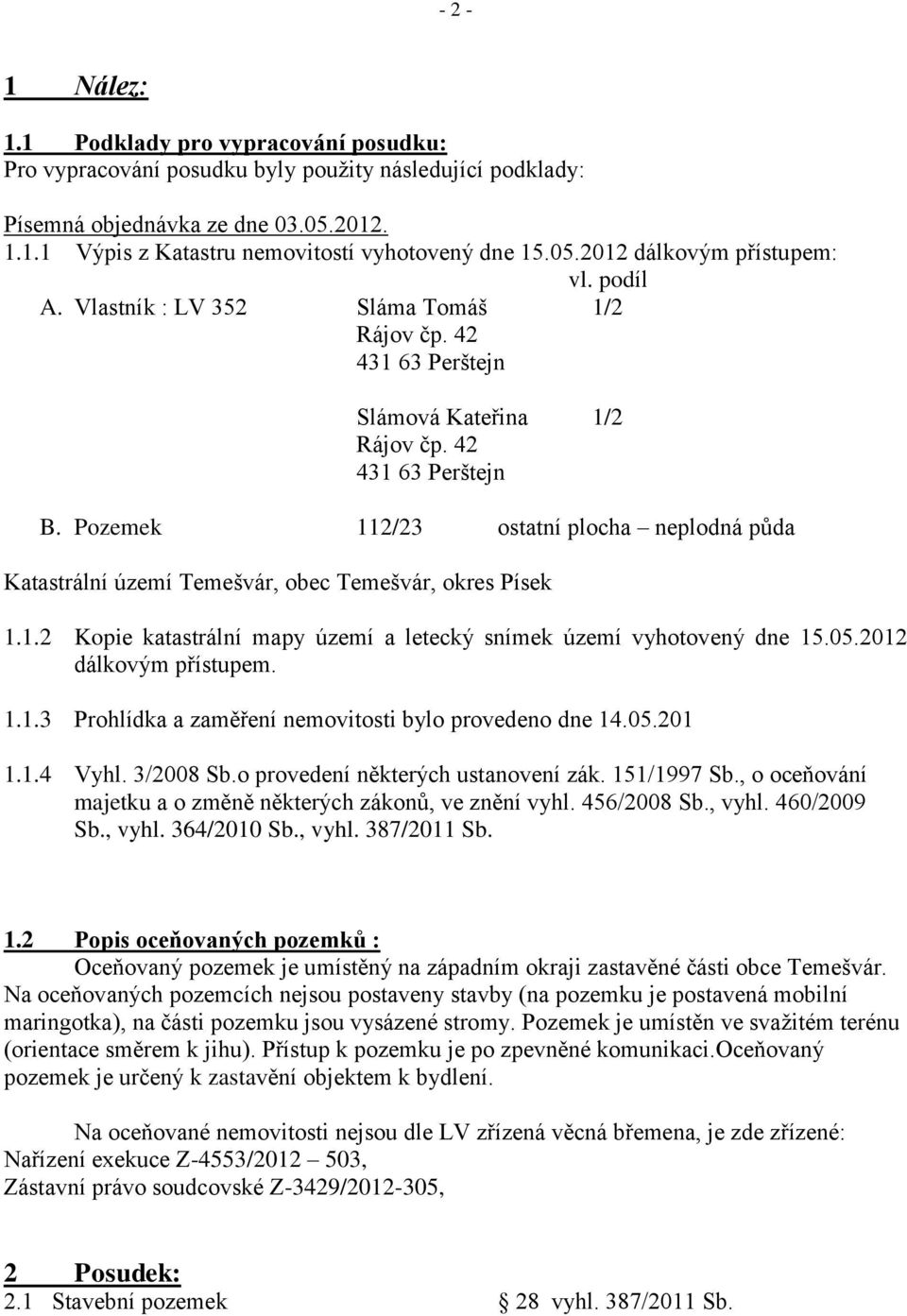 Pozemek 112/23 ostatní plocha neplodná půda Katastrální území Temešvár, obec Temešvár, okres Písek 1.1.2 Kopie katastrální mapy území a letecký snímek území vyhotovený dne 15.05.