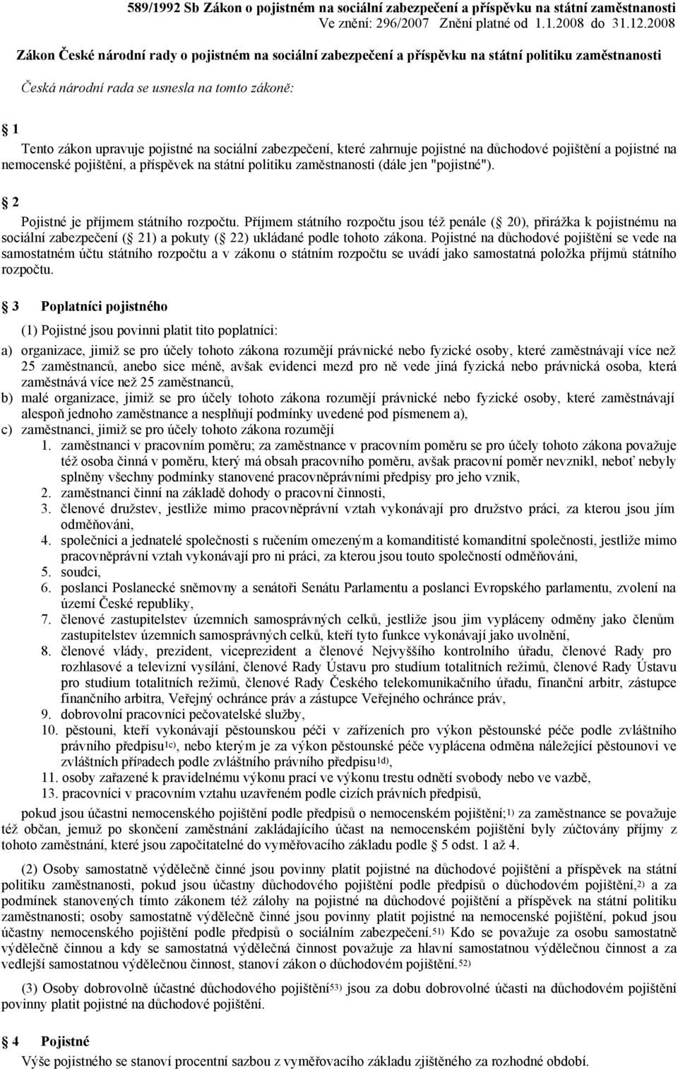 sociální zabezpečení, které zahrnuje pojistné na důchodové pojištění a pojistné na nemocenské pojištění, a příspěvek na státní politiku zaměstnanosti (dále jen "pojistné").