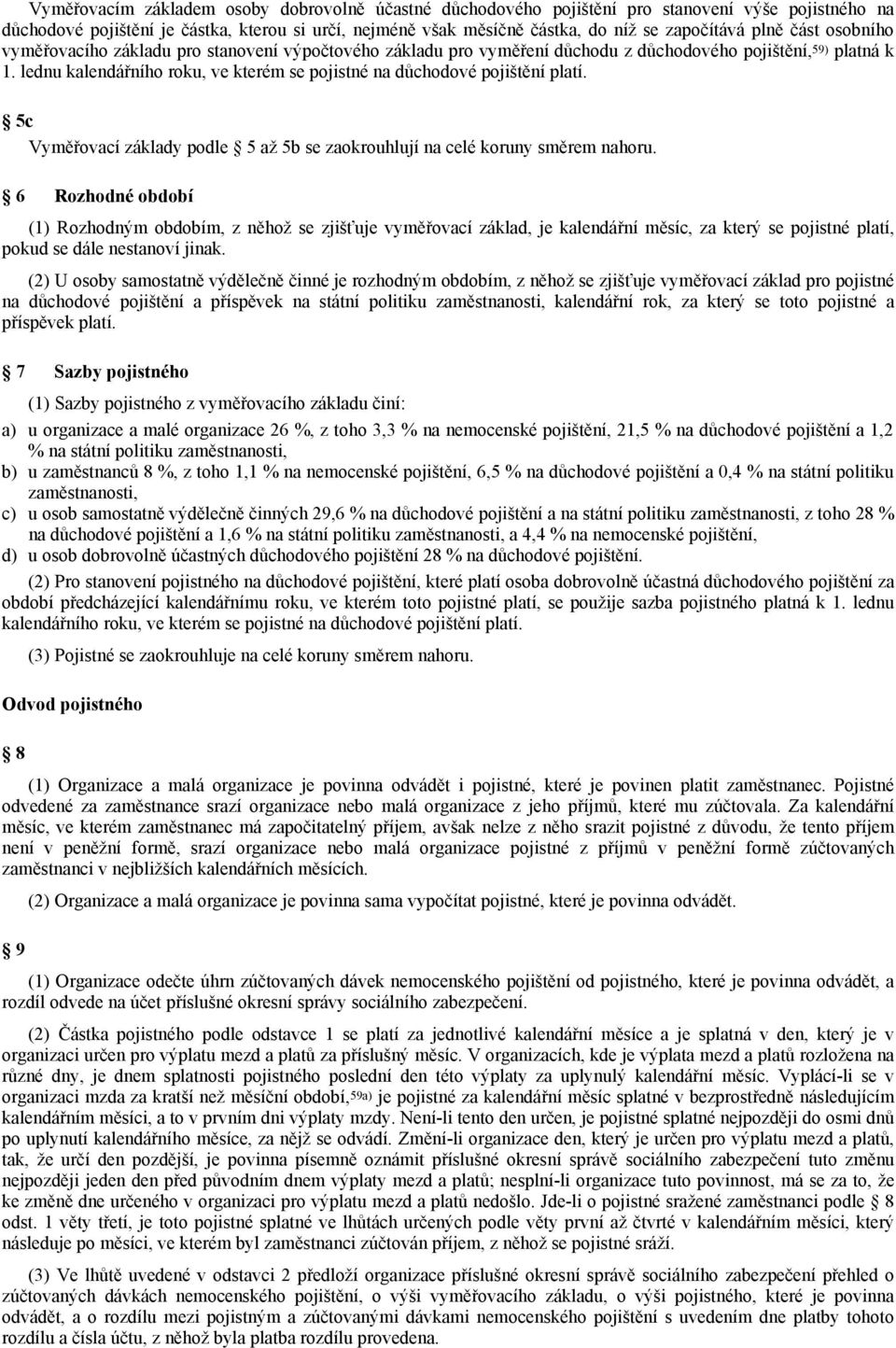 lednu kalendářního roku, ve kterém se pojistné na důchodové pojištění platí. 5c Vyměřovací základy podle 5 až 5b se zaokrouhlují na celé koruny směrem nahoru.