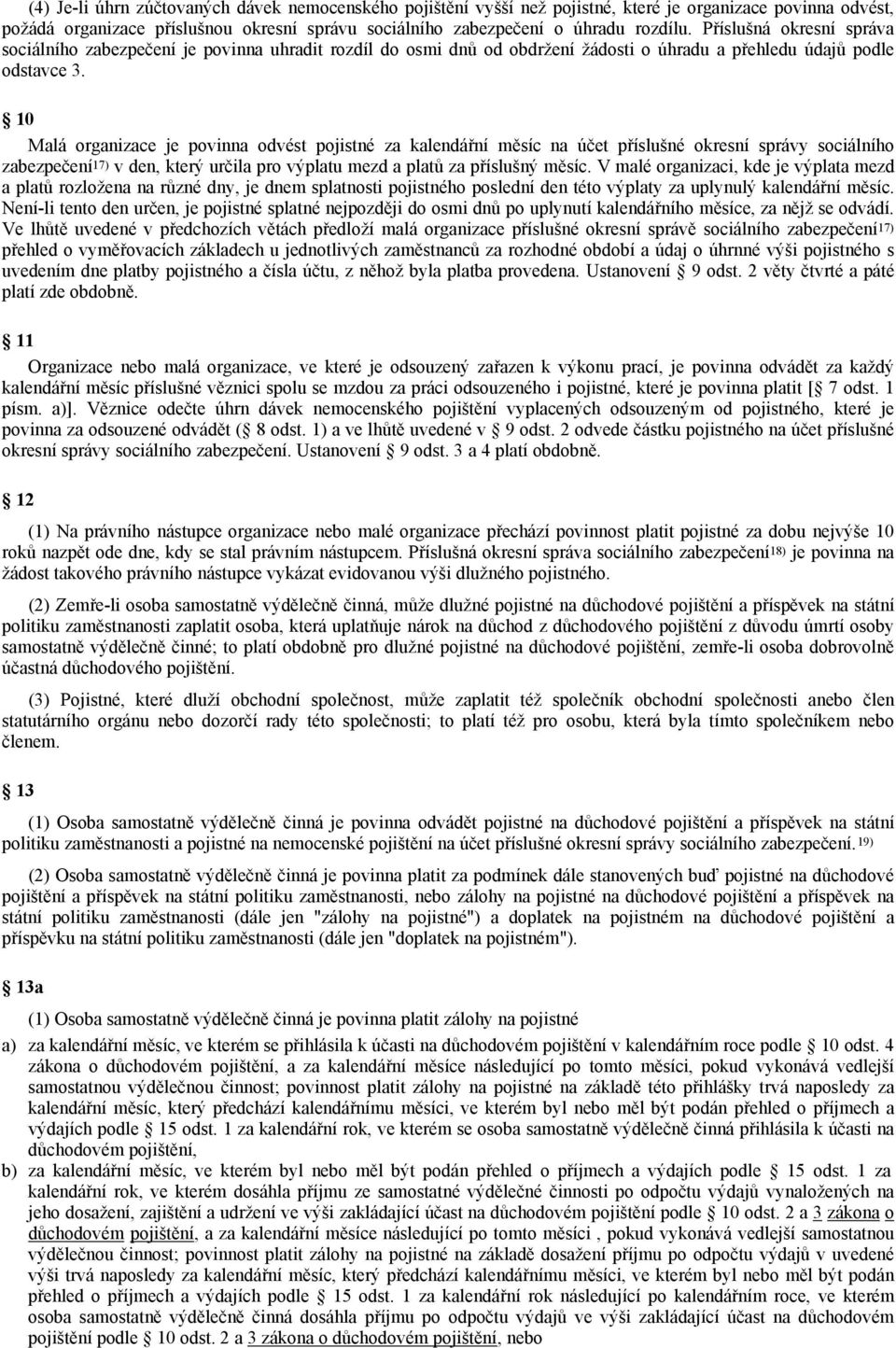 10 Malá organizace je povinna odvést pojistné za kalendářní měsíc na účet příslušné okresní správy sociálního zabezpečení 17) v den, který určila pro výplatu mezd a platů za příslušný měsíc.