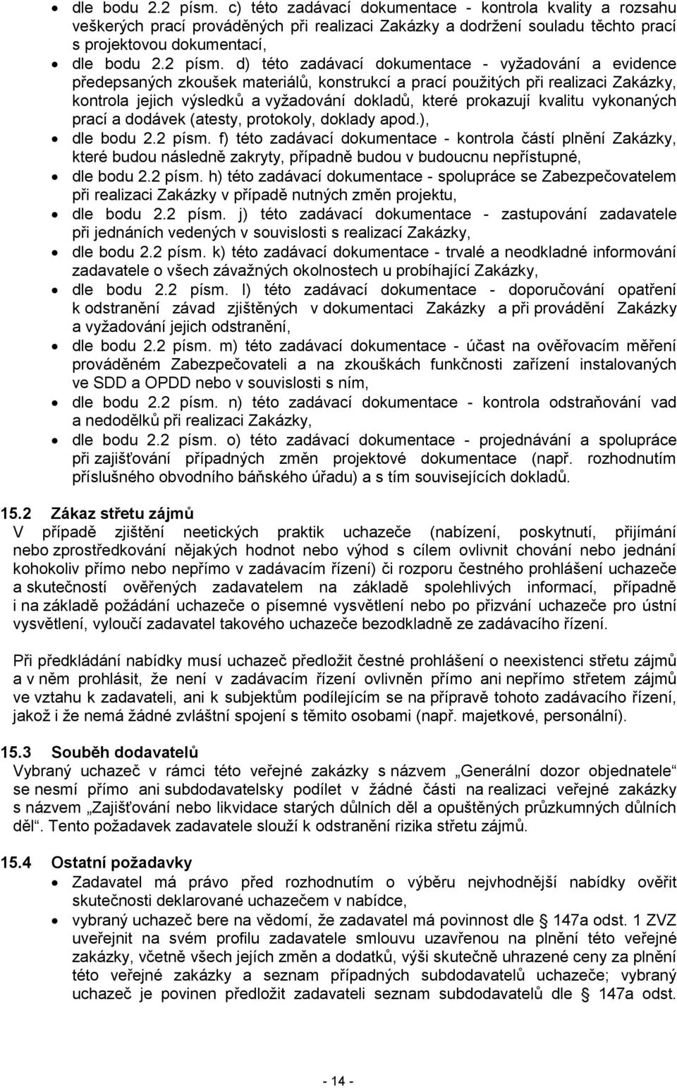 d) této zadávací dokumentace - vyžadování a evidence předepsaných zkoušek materiálů, konstrukcí a prací použitých při realizaci Zakázky, kontrola jejich výsledků a vyžadování dokladů, které prokazují