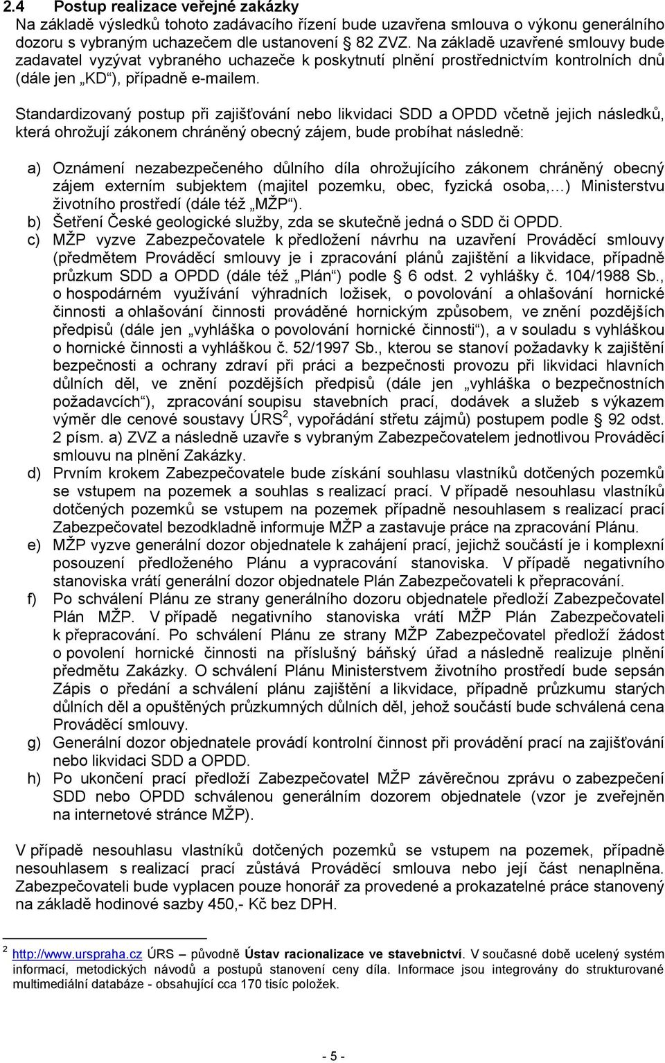 Standardizovaný postup při zajišťování nebo likvidaci SDD a OPDD včetně jejich následků, která ohrožují zákonem chráněný obecný zájem, bude probíhat následně: a) Oznámení nezabezpečeného důlního díla