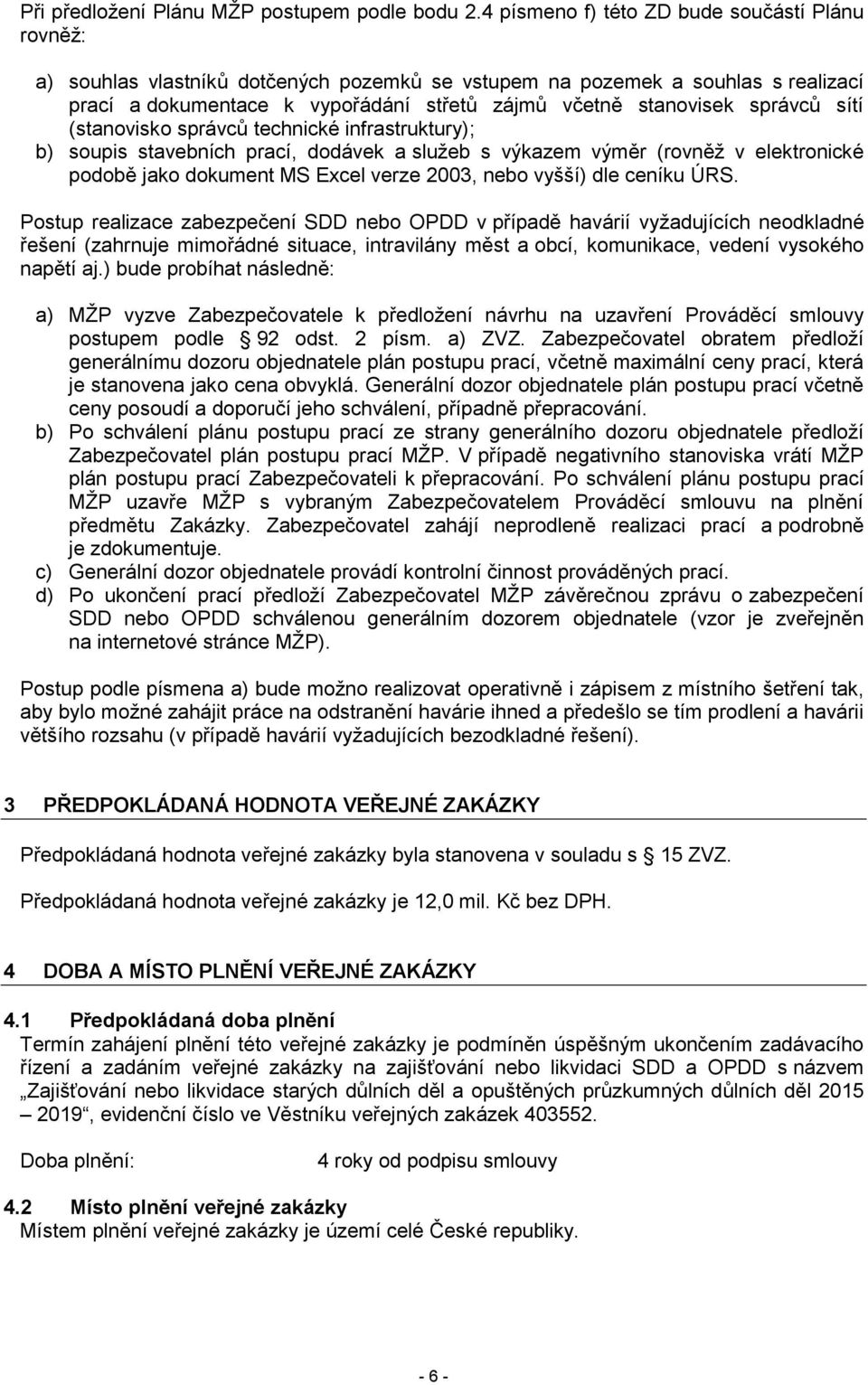 správců sítí (stanovisko správců technické infrastruktury); b) soupis stavebních prací, dodávek a služeb s výkazem výměr (rovněž v elektronické podobě jako dokument MS Excel verze 2003, nebo vyšší)