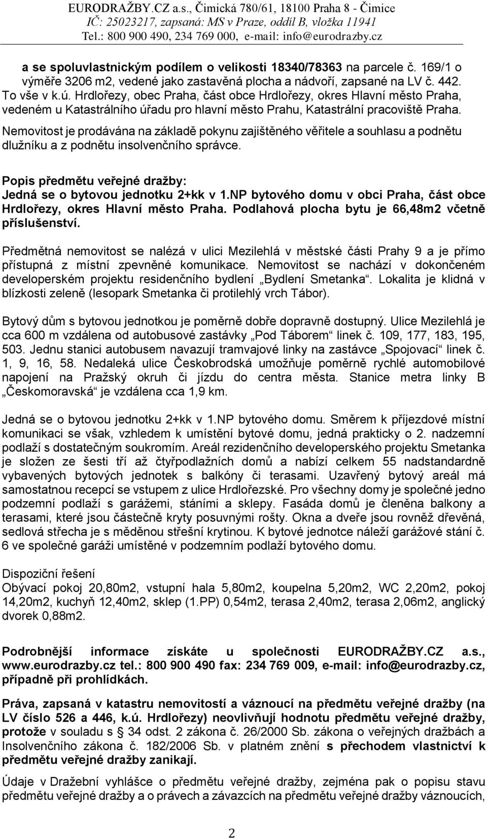 Nemovitost je prodávána na základě pokynu zajištěného věřitele a souhlasu a podnětu dlužníku a z podnětu insolvenčního správce. Popis předmětu veřejné dražby: Jedná se o bytovou jednotku 2+kk v 1.