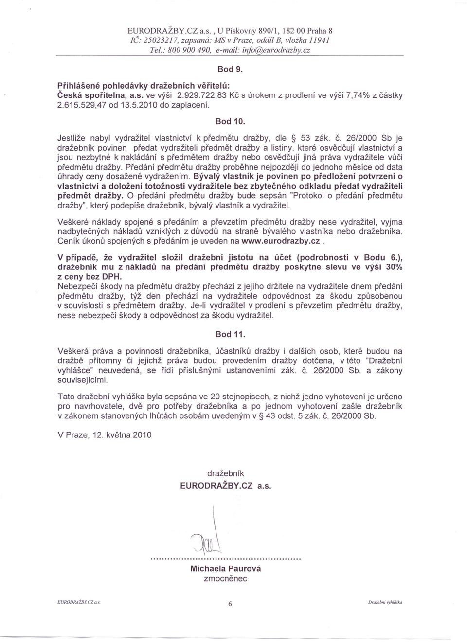 26/2000 Sb je dražebník povinen předat vydražiteli předmět dražby a listiny, které osvědčují vlastnictví a jsou nezbytné k nakládání s předmětem dražby nebo osvědčují jiná práva vydražitele vůči