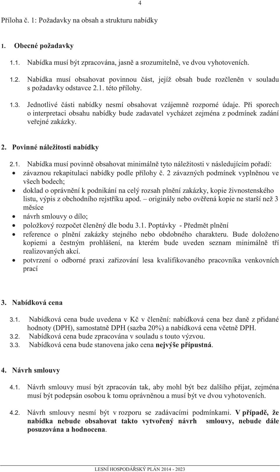 P i sporech o interpretaci obsahu nabídky bude zadavatel vycházet zejména z podmínek zadání ve ejné zakázky. 2. Povinné náležitosti nabídky 2.1.