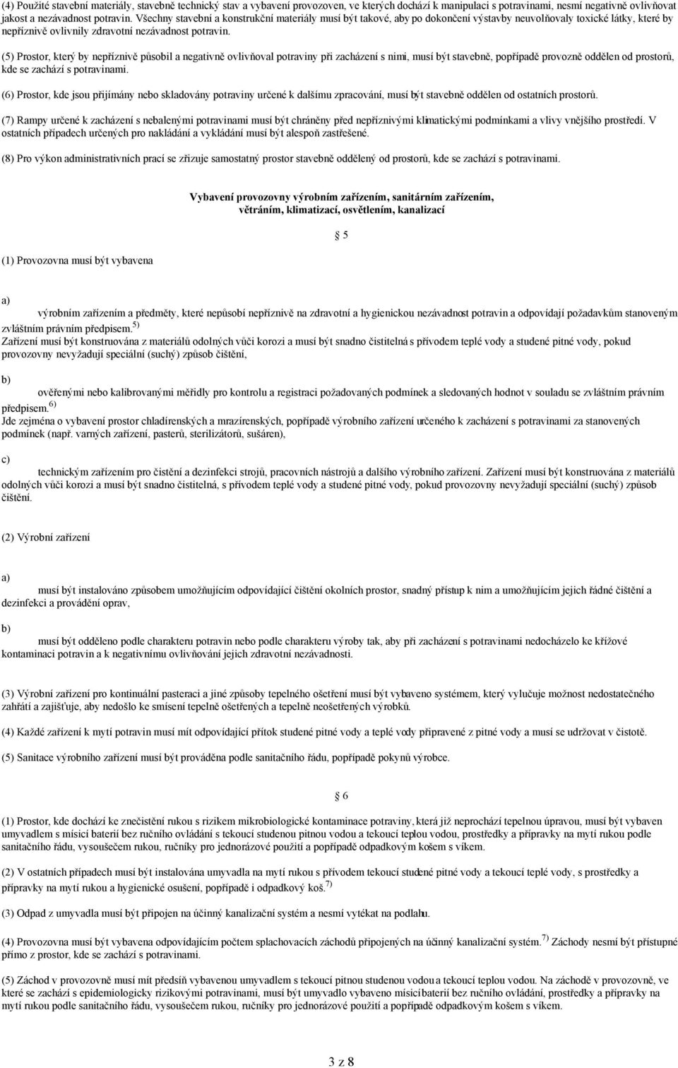 (5) Prostor, který by nepříznivě působil a negativně ovlivňoval potraviny při zacházení s nimi, musí být stavebně, popřípadě provozně oddělen od prostorů, kde se zachází s potravinami.