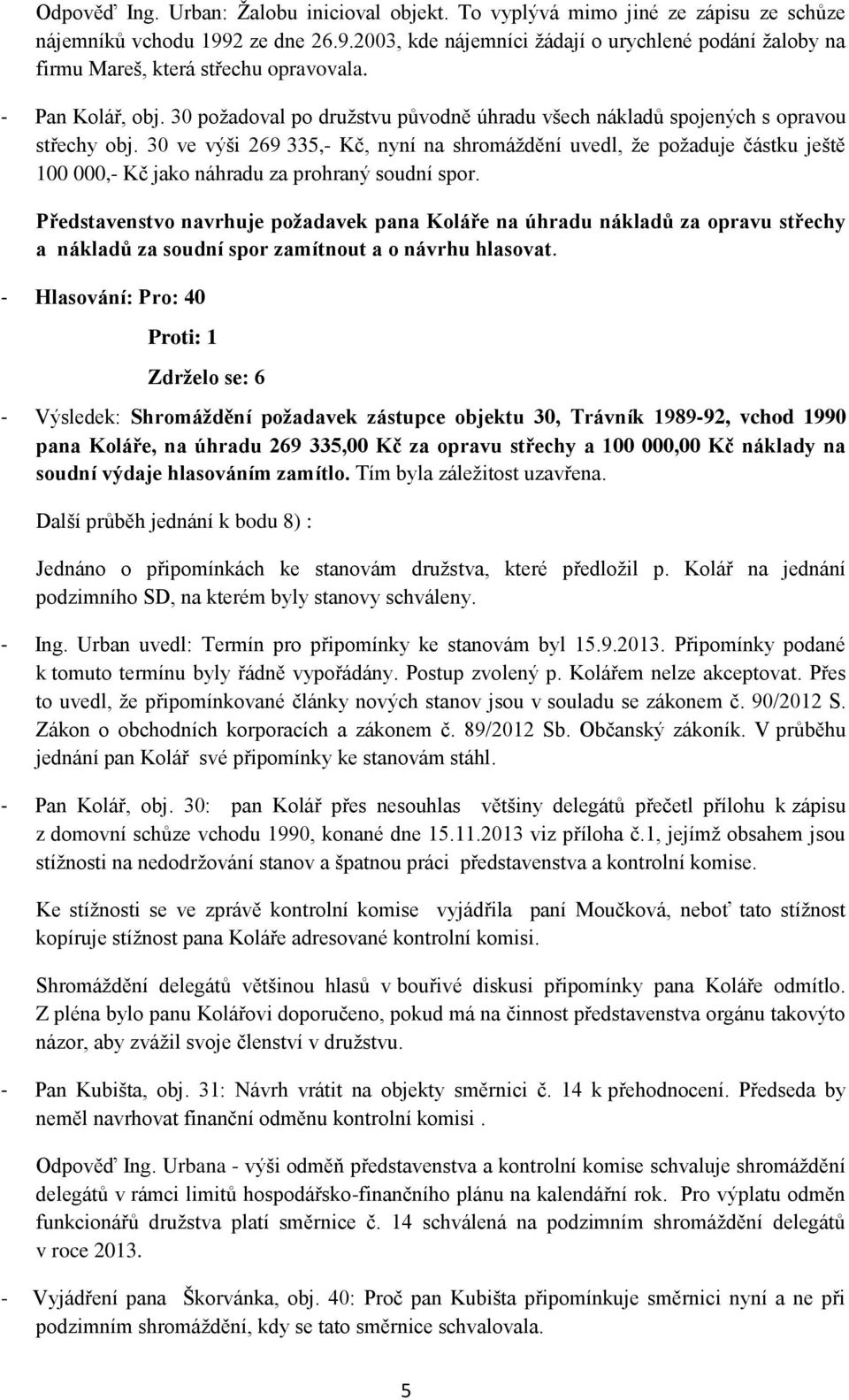 30 ve výši 269 335,- Kč, nyní na shromáždění uvedl, že požaduje částku ještě 100 000,- Kč jako náhradu za prohraný soudní spor.