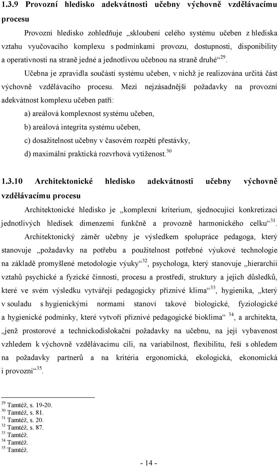 Učebna je zpravidla součástí systému učeben, v nichž je realizována určitá část výchovně vzdělávacího procesu.