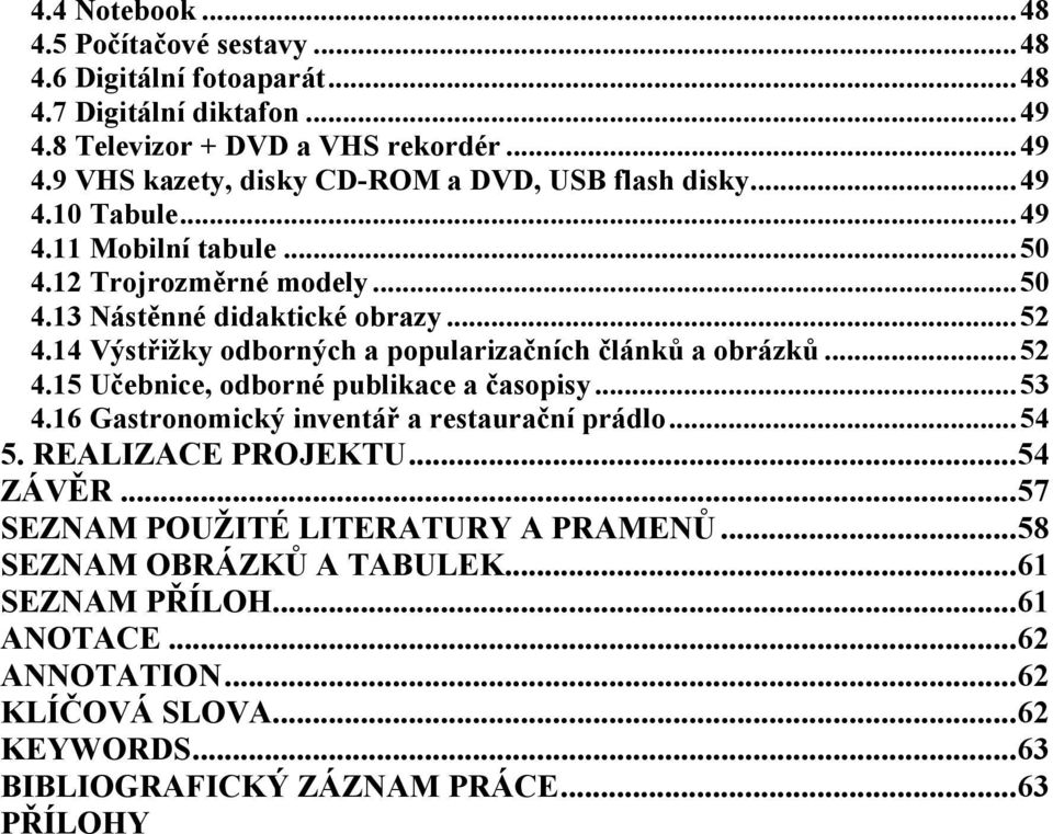 .. 52 4.15 Učebnice, odborné publikace a časopisy... 53 4.16 Gastronomický inventář a restaurační prádlo... 54 5. REALIZACE PROJEKTU... 54 ZÁVĚR.