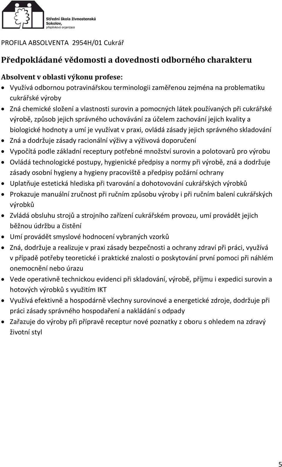 v praxi, ovládá zásady jejich správného skladování Zná a dodržuje zásady racionální výživy a výživová doporučení Vypočítá podle základní receptury potřebné množství surovin a polotovarů pro výrobu