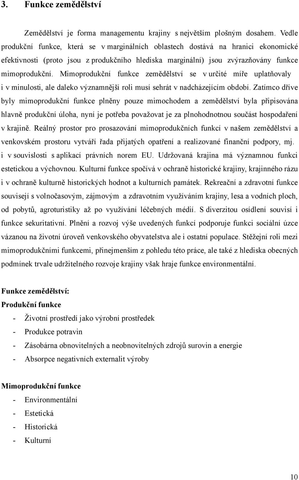 Mimoprodukční funkce zemědělství se v určité míře uplatňovaly i v minulosti, ale daleko významnější roli musí sehrát v nadcházejícím období.