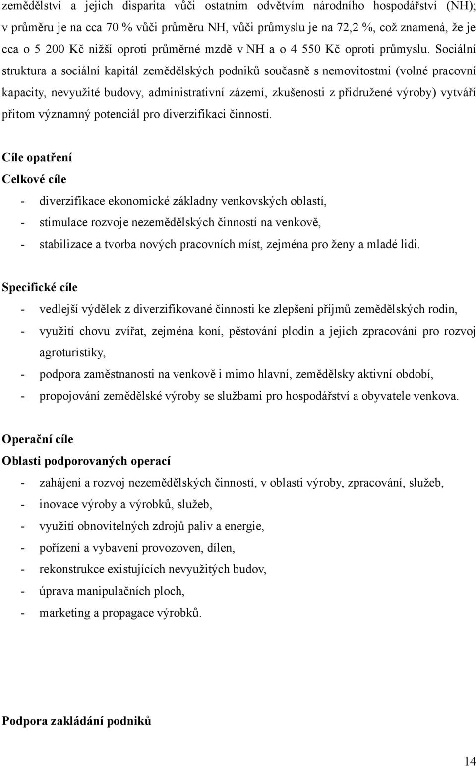 Sociální struktura a sociální kapitál zemědělských podniků současně s nemovitostmi (volné pracovní kapacity, nevyužité budovy, administrativní zázemí, zkušenosti z přidružené výroby) vytváří přitom