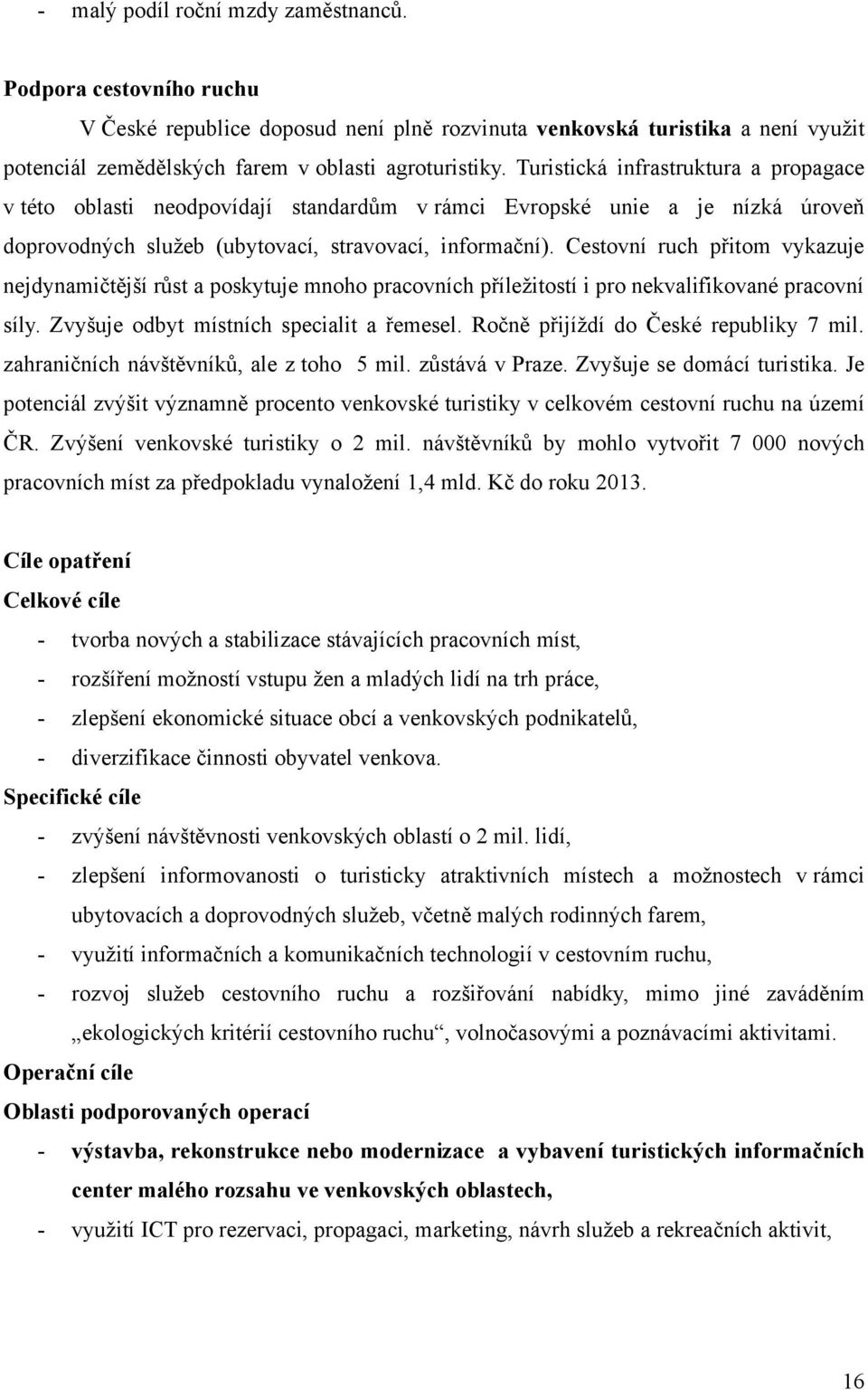 Cestovní ruch přitom vykazuje nejdynamičtější růst a poskytuje mnoho pracovních příležitostí i pro nekvalifikované pracovní síly. Zvyšuje odbyt místních specialit a řemesel.